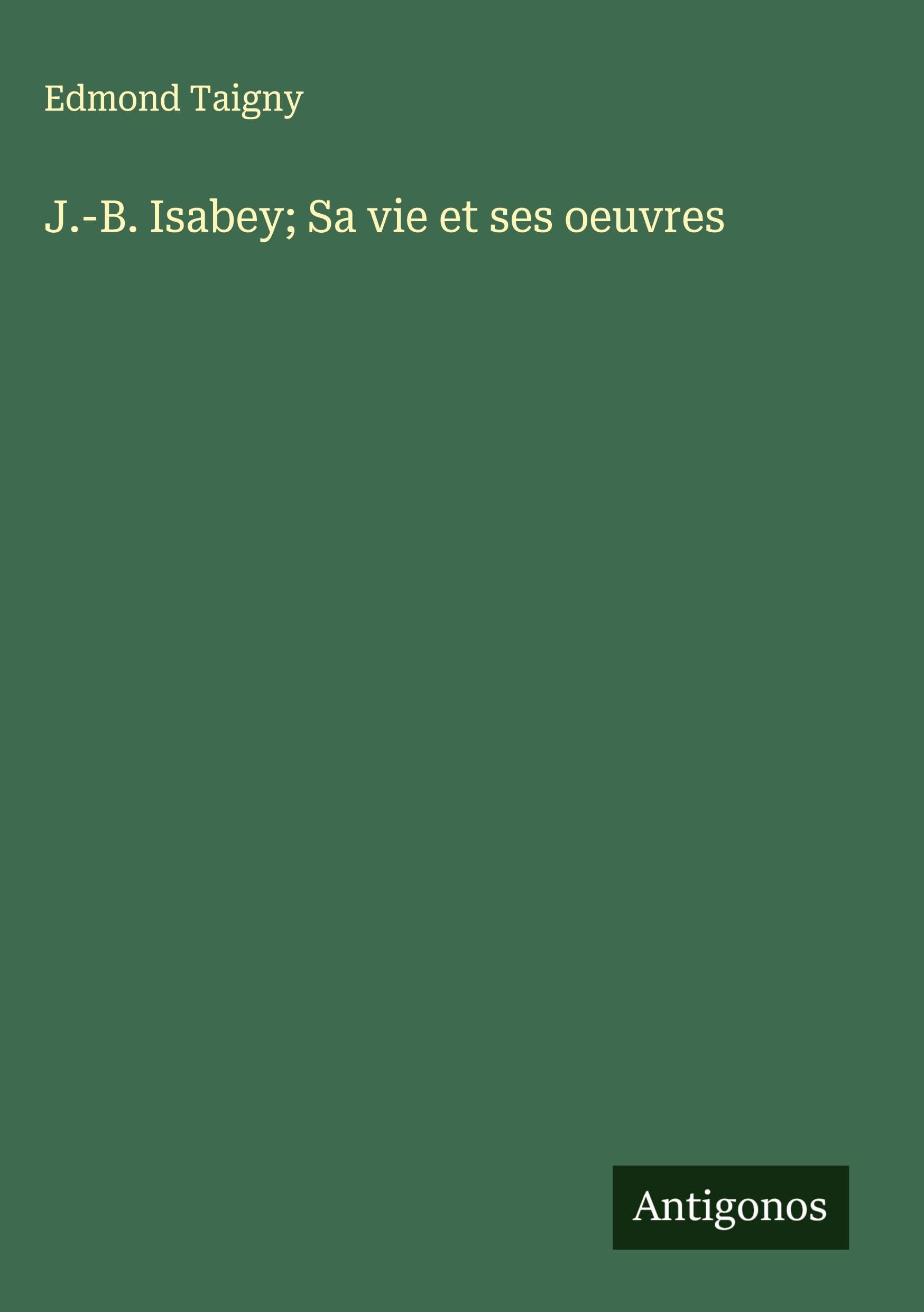 J.-B. Isabey; Sa vie et ses oeuvres Classics