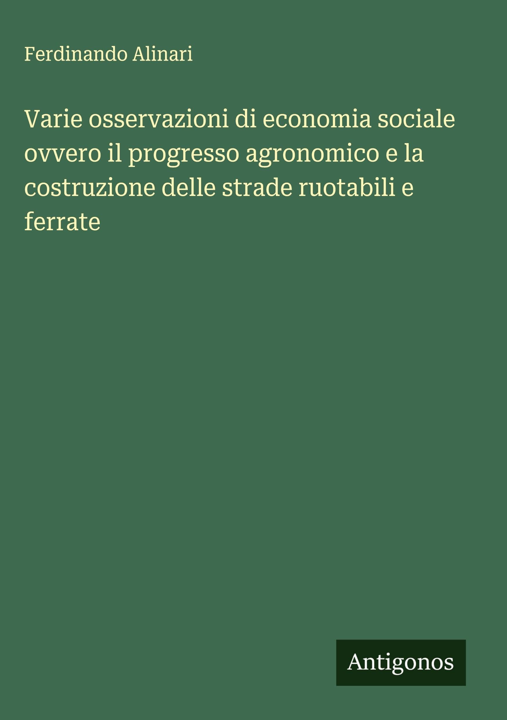 Varie osservazioni di economia sociale ovvero il progresso agronomico e la costruzione delle strade ruotabili e ferrate Classics