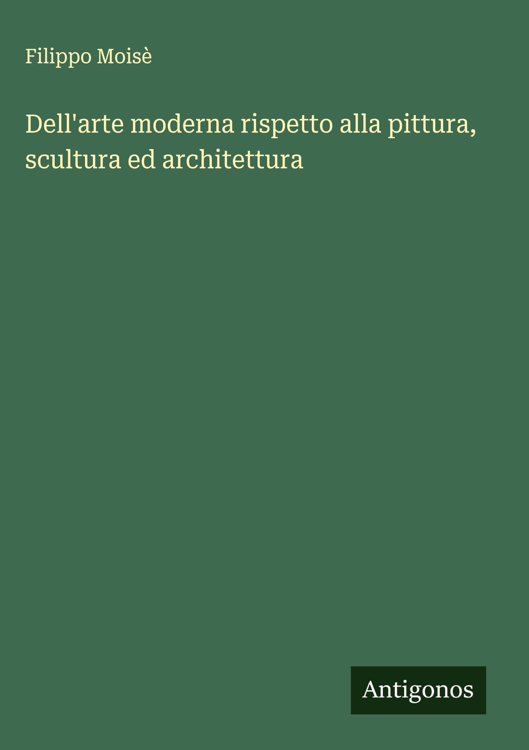 Dell'arte moderna rispetto alla pittura, scultura ed architettura Classics