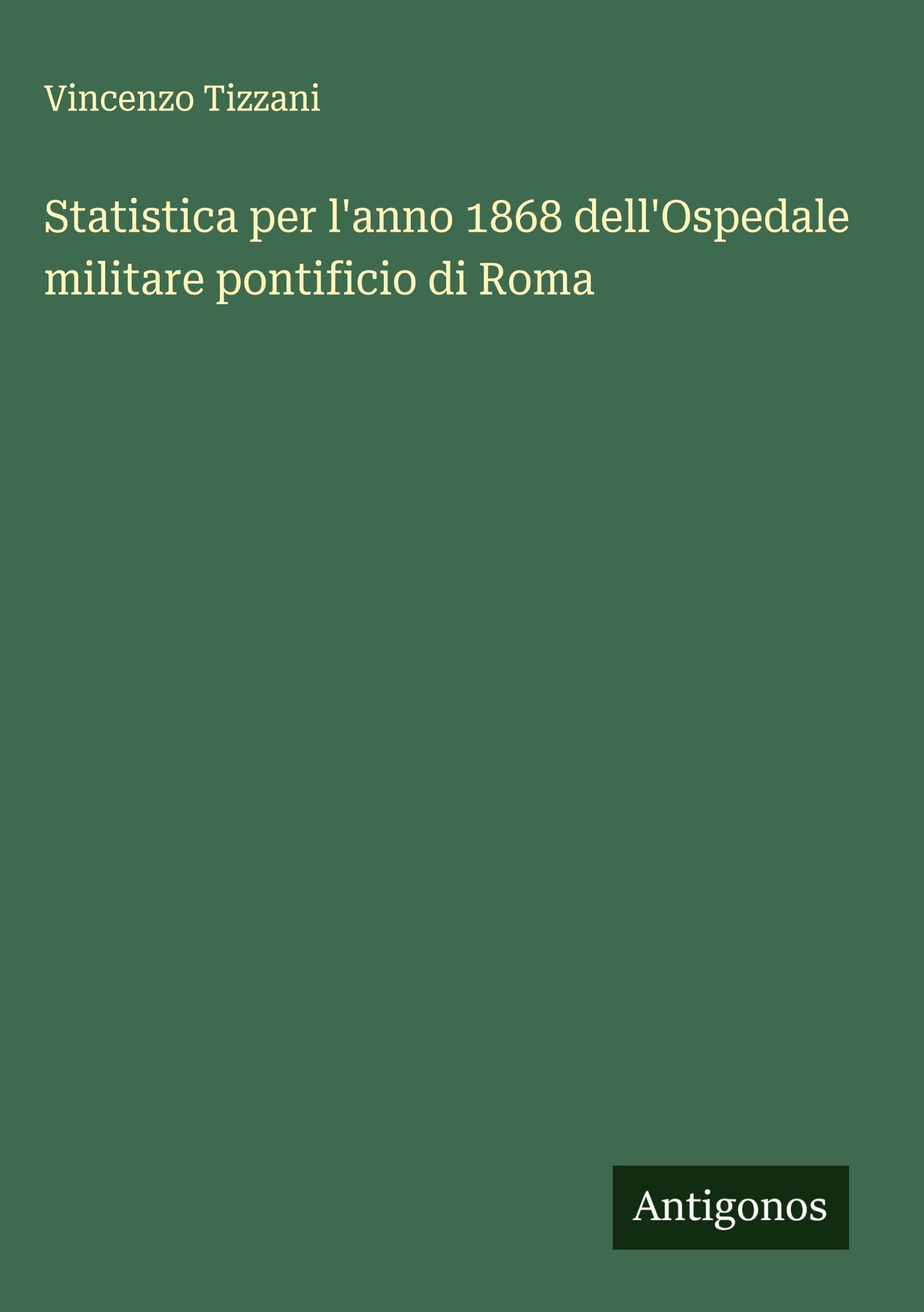 Statistica per l'anno 1868 dell'Ospedale militare pontificio di Roma Classics