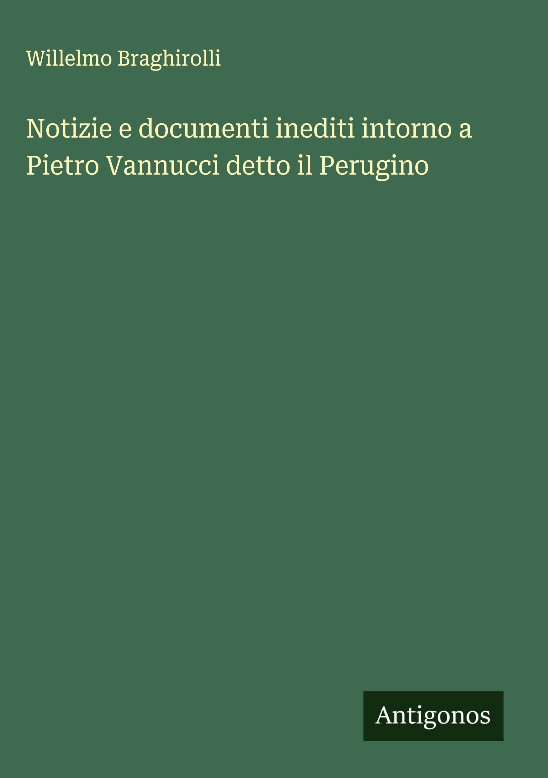 Notizie e documenti inediti intorno a Pietro Vannucci detto il Perugino Classics
