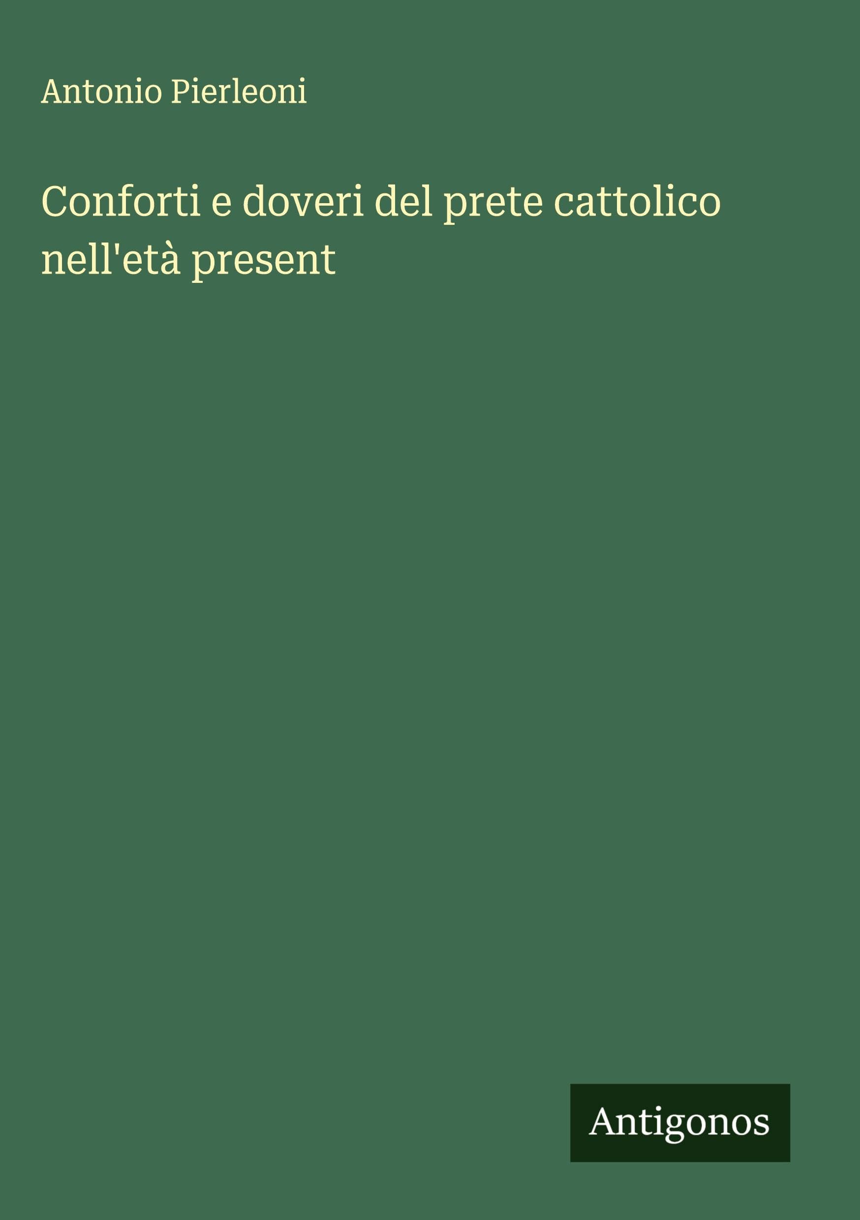 Conforti e doveri del prete cattolico nell'età present Classics