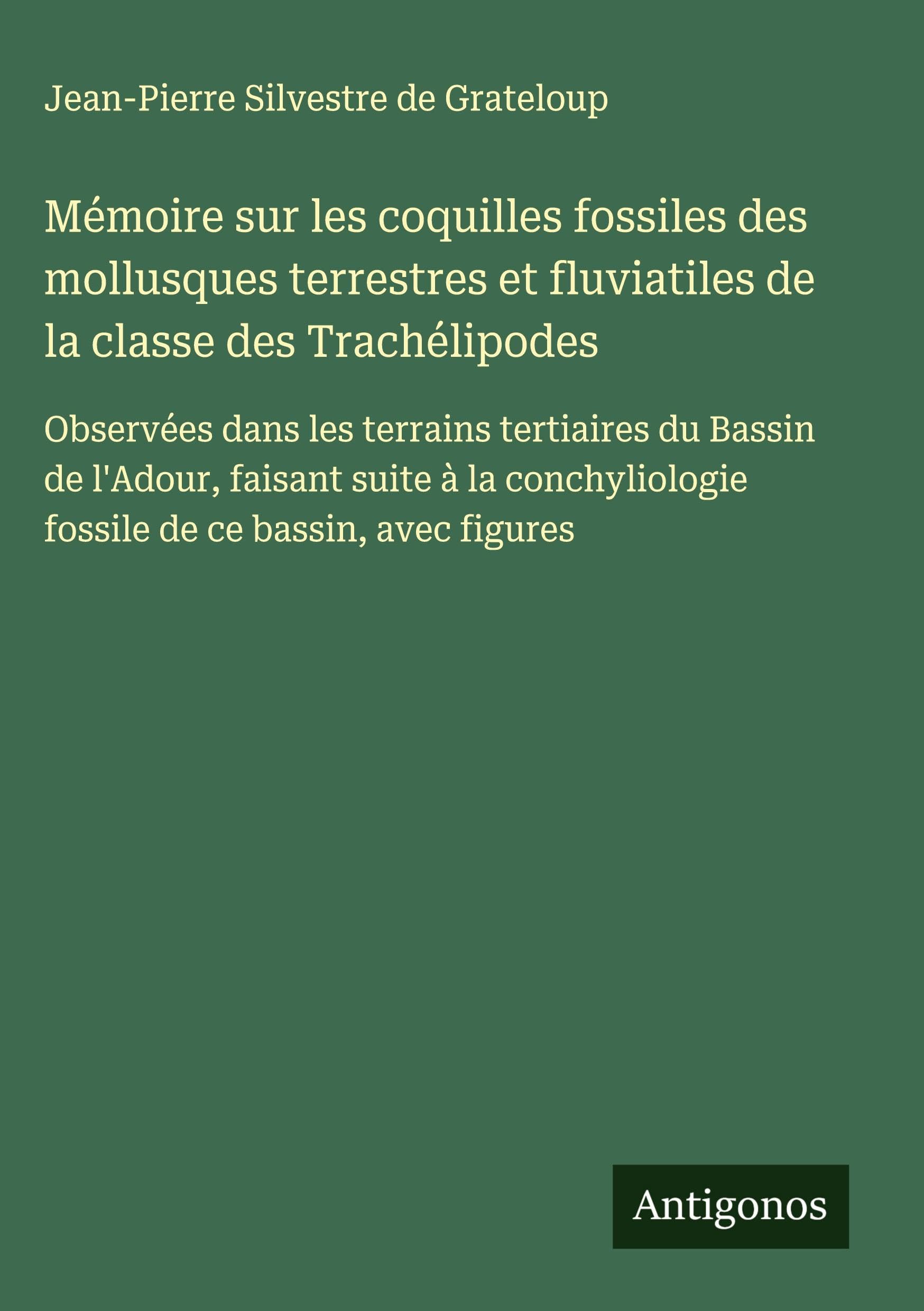 Mémoire sur les coquilles fossiles des mollusques terrestres et fluviatiles de la classe des Trachélipodes Classics