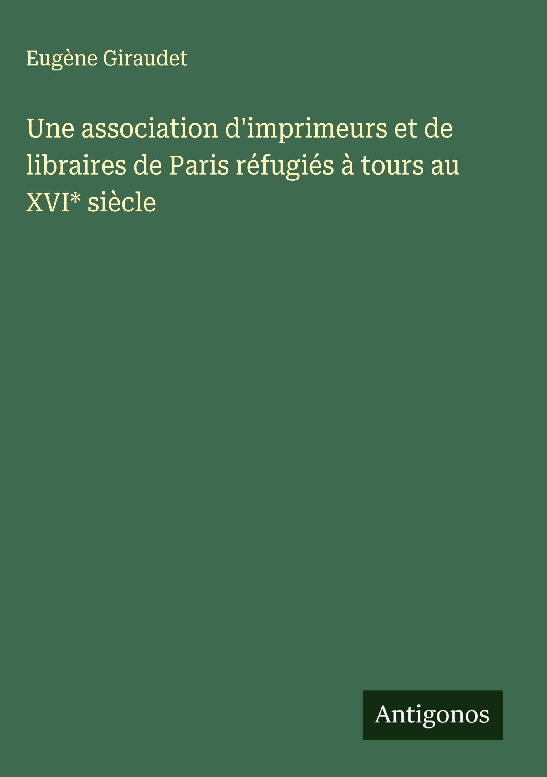 Une association d'imprimeurs et de libraires de Paris réfugiés à tours au XVI* siècle Classics