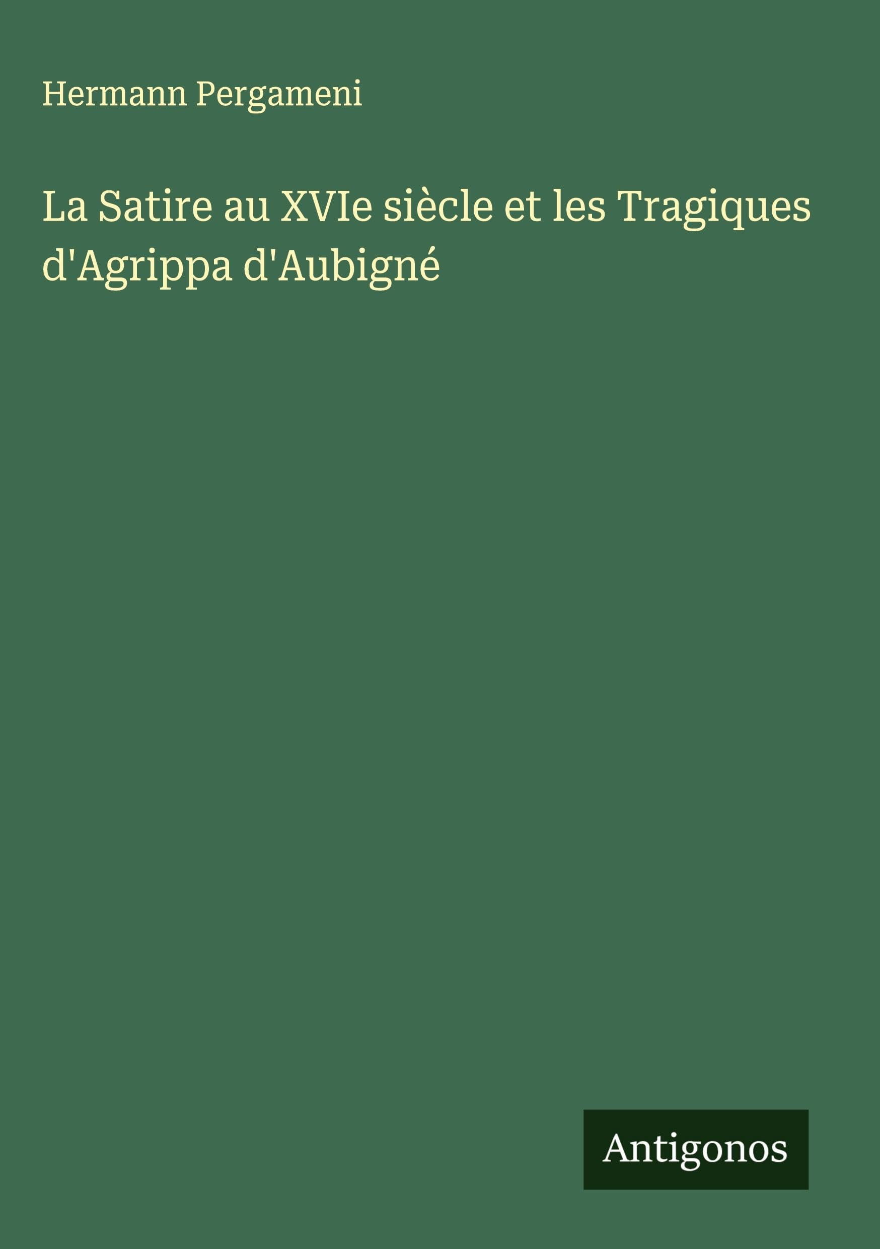 La Satire au XVIe siècle et les Tragiques d'Agrippa d'Aubigné Classics