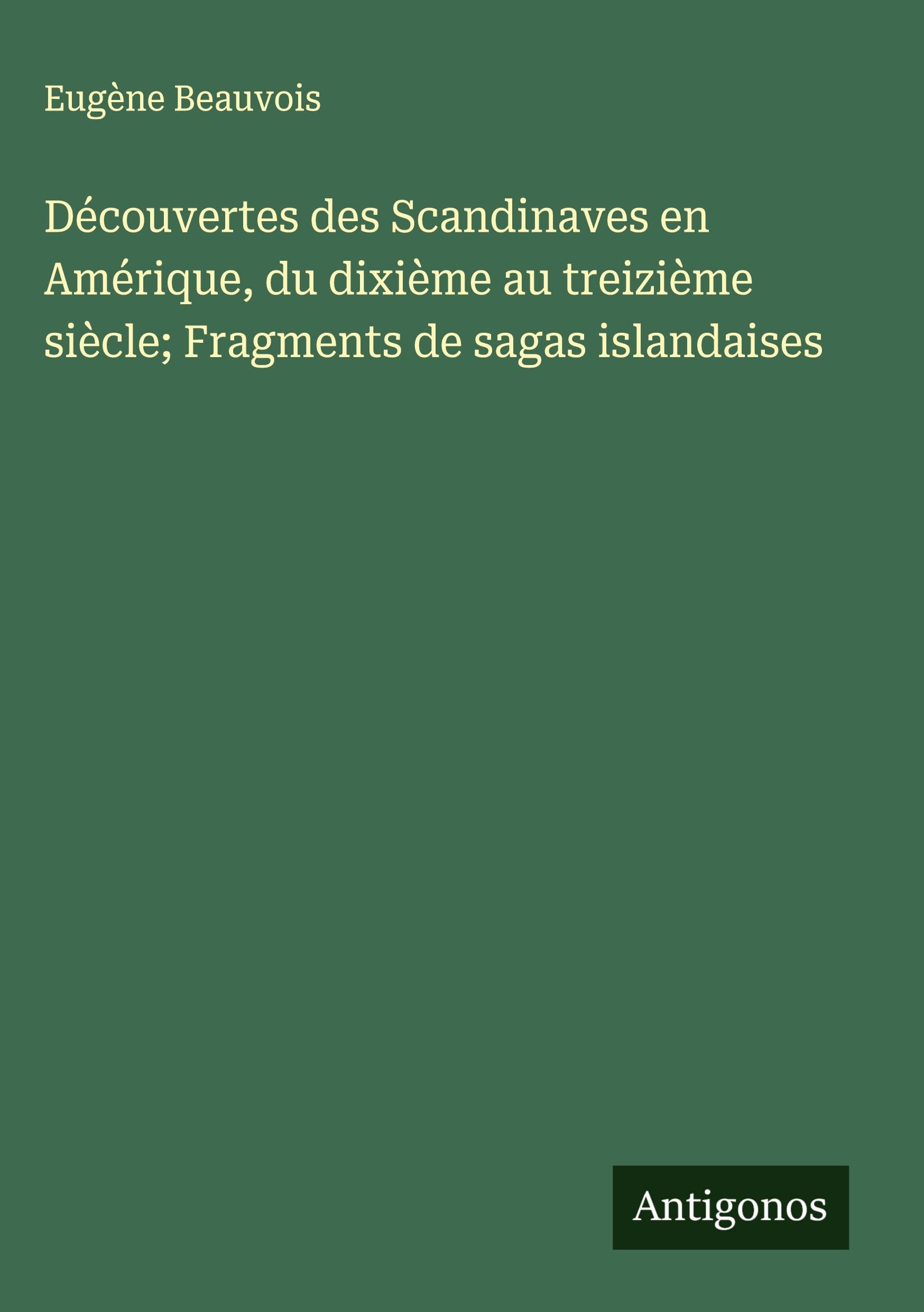 Découvertes des Scandinaves en Amérique, du dixième au treizième siècle; Fragments de sagas islandaises Classics