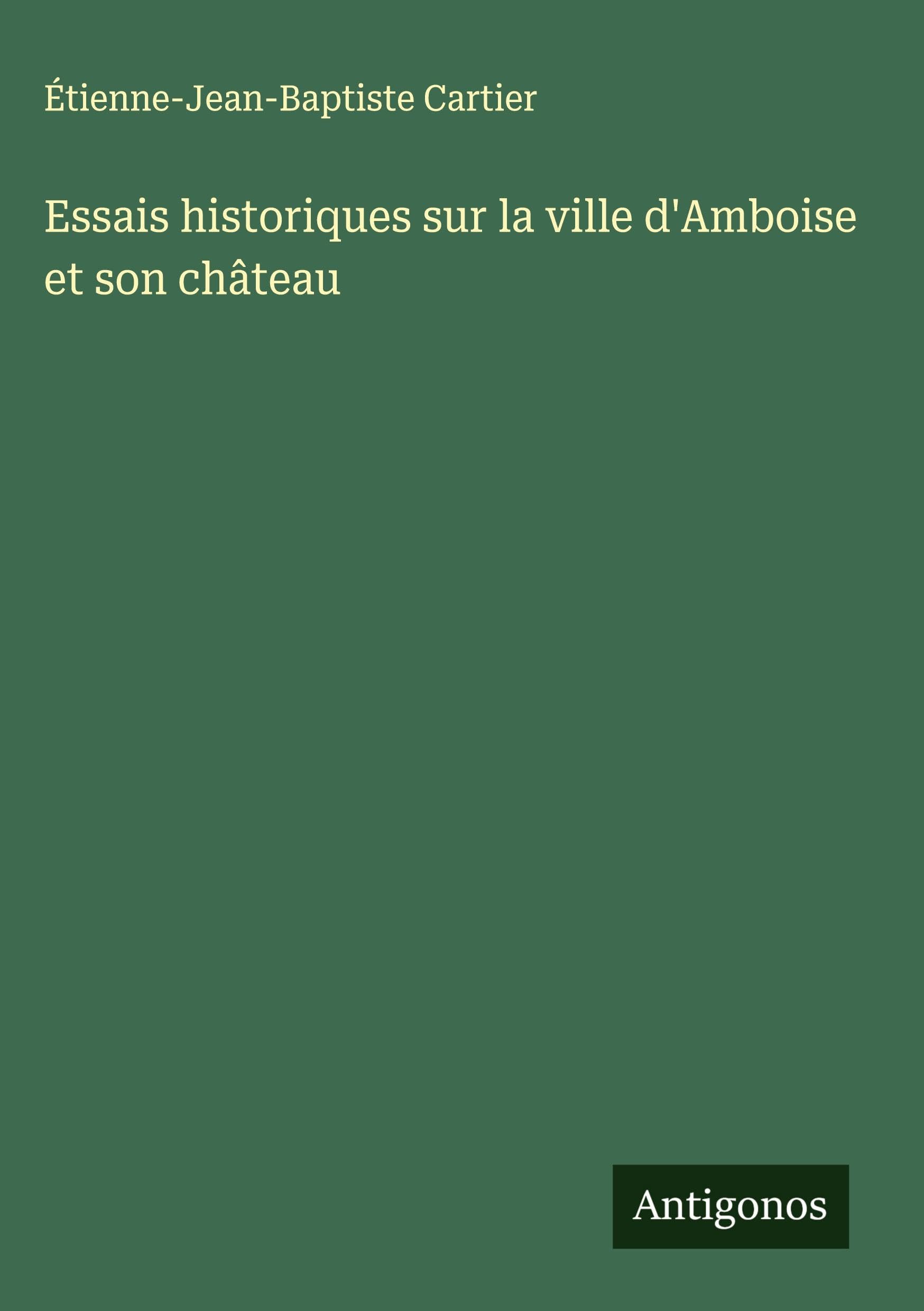 Essais historiques sur la ville d'Amboise et son château Classics