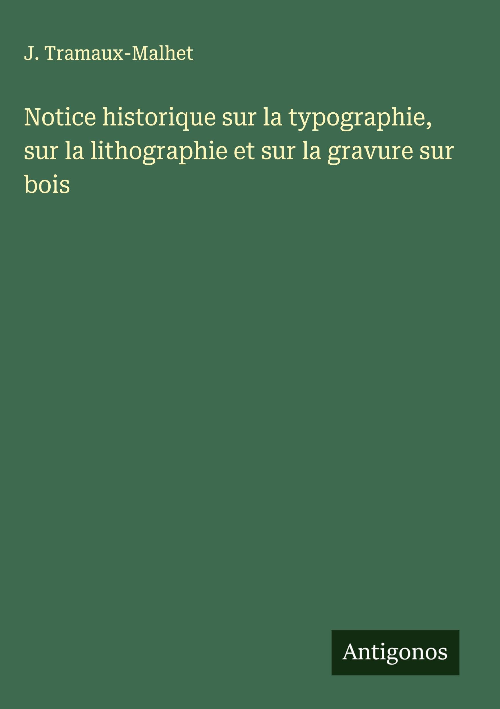 Notice historique sur la typographie, sur la lithographie et sur la gravure sur bois Classics