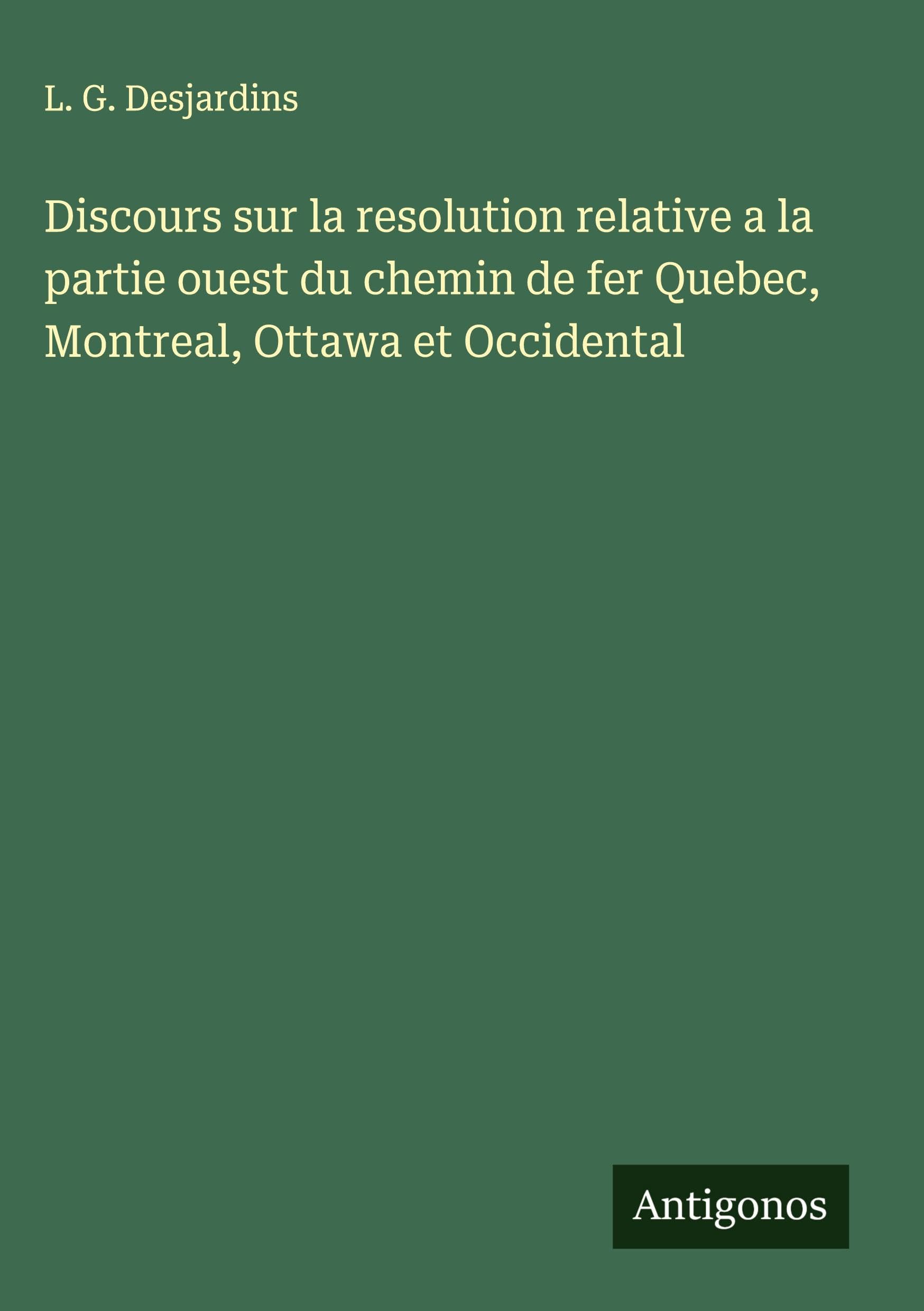 Discours sur la resolution relative a la partie ouest du chemin de fer Quebec, Montreal, Ottawa et Occidental Classics