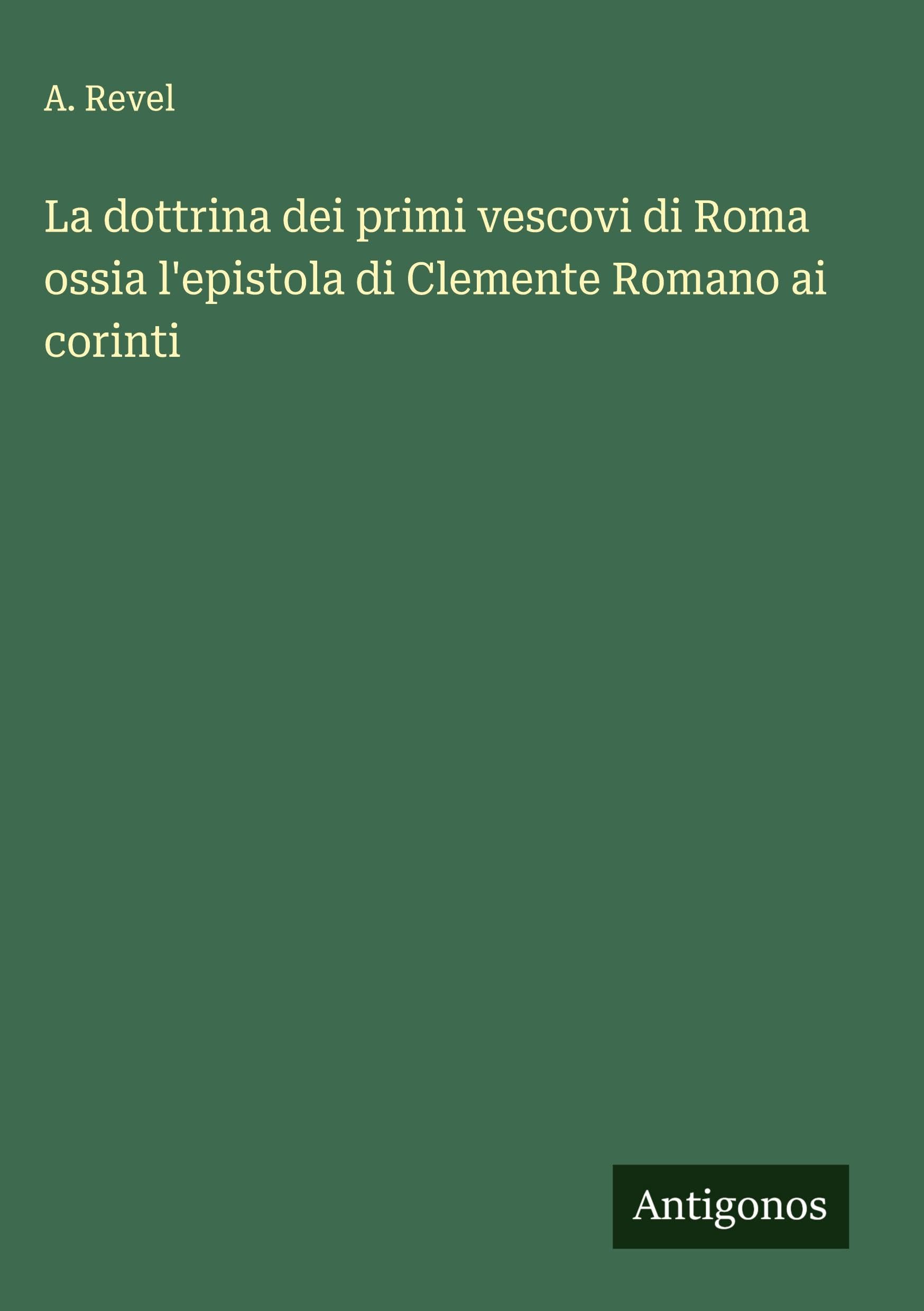 La dottrina dei primi vescovi di Roma ossia l'epistola di Clemente Romano ai corinti Classics