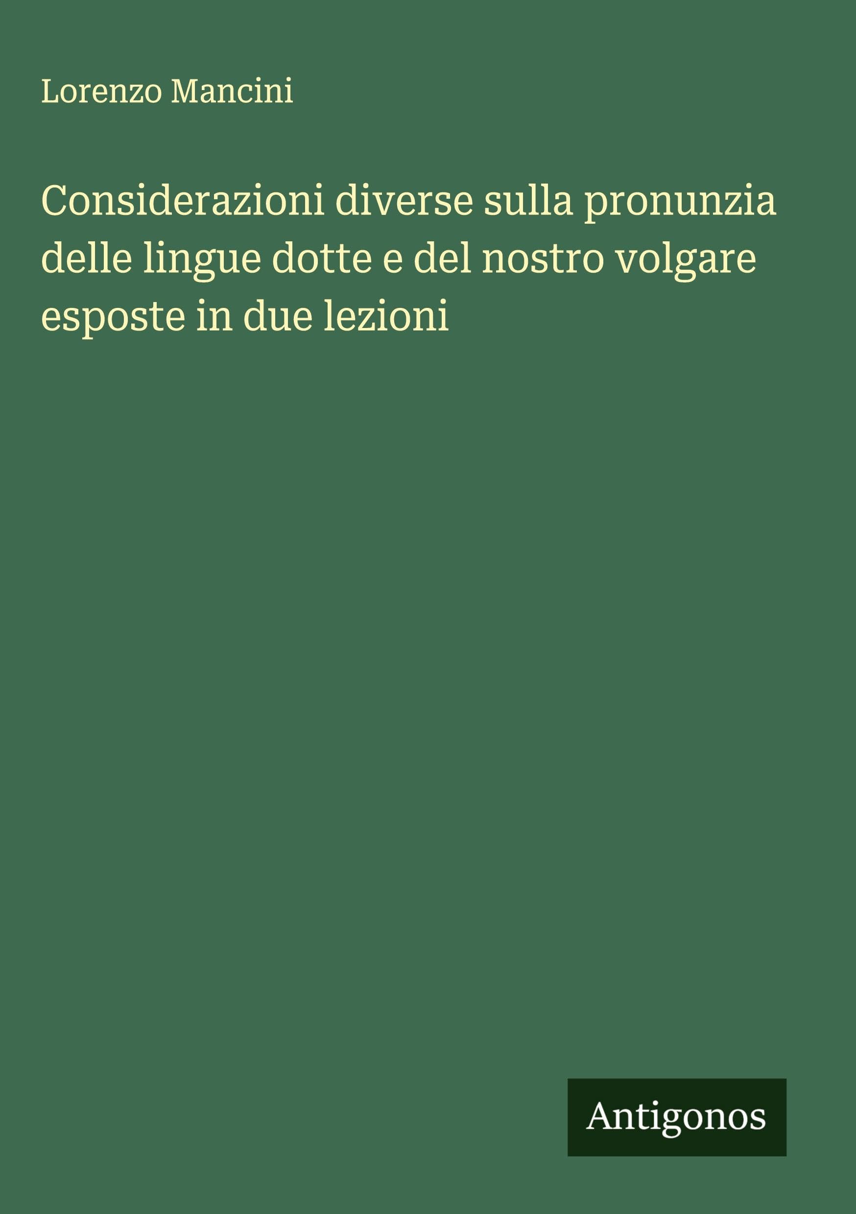 Considerazioni diverse sulla pronunzia delle lingue dotte e del nostro volgare esposte in due lezioni Classics