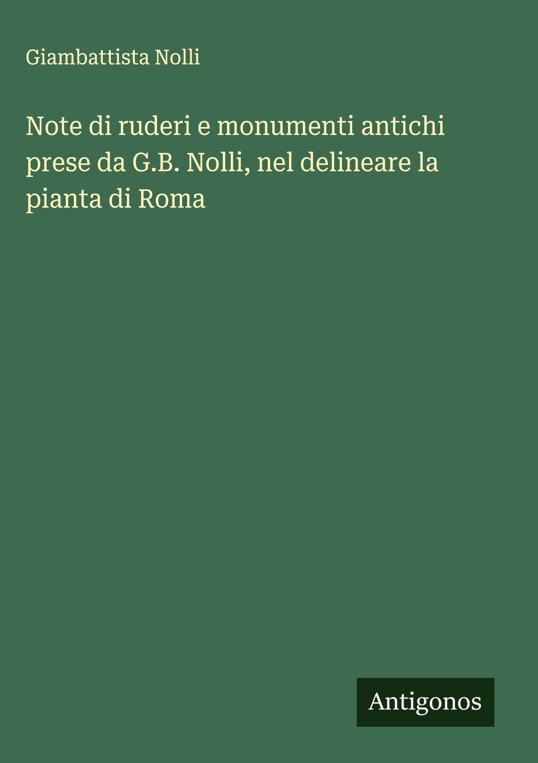 Note di ruderi e monumenti antichi prese da G.B. Nolli, nel delineare la pianta di Roma Classics