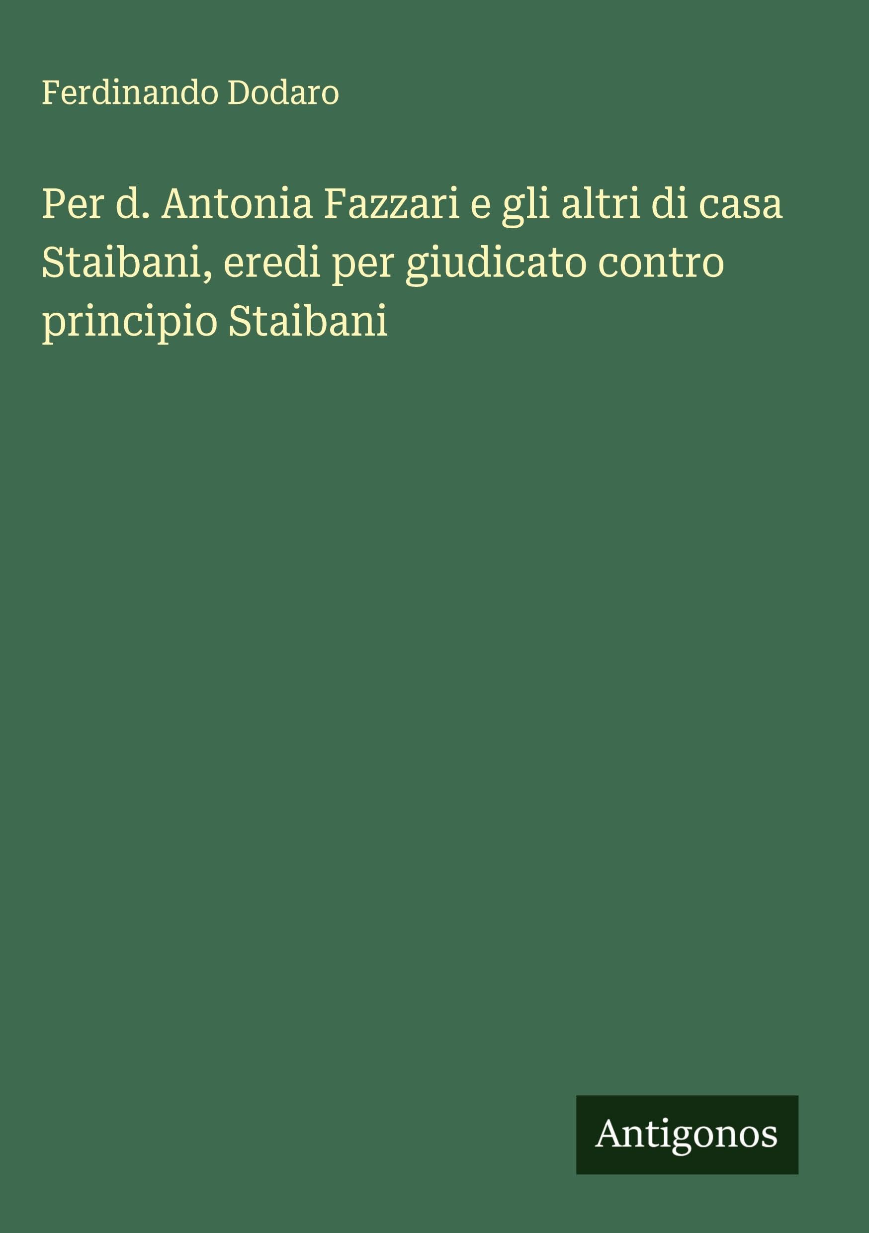 Per d. Antonia Fazzari e gli altri di casa Staibani, eredi per giudicato contro principio Staibani Classics