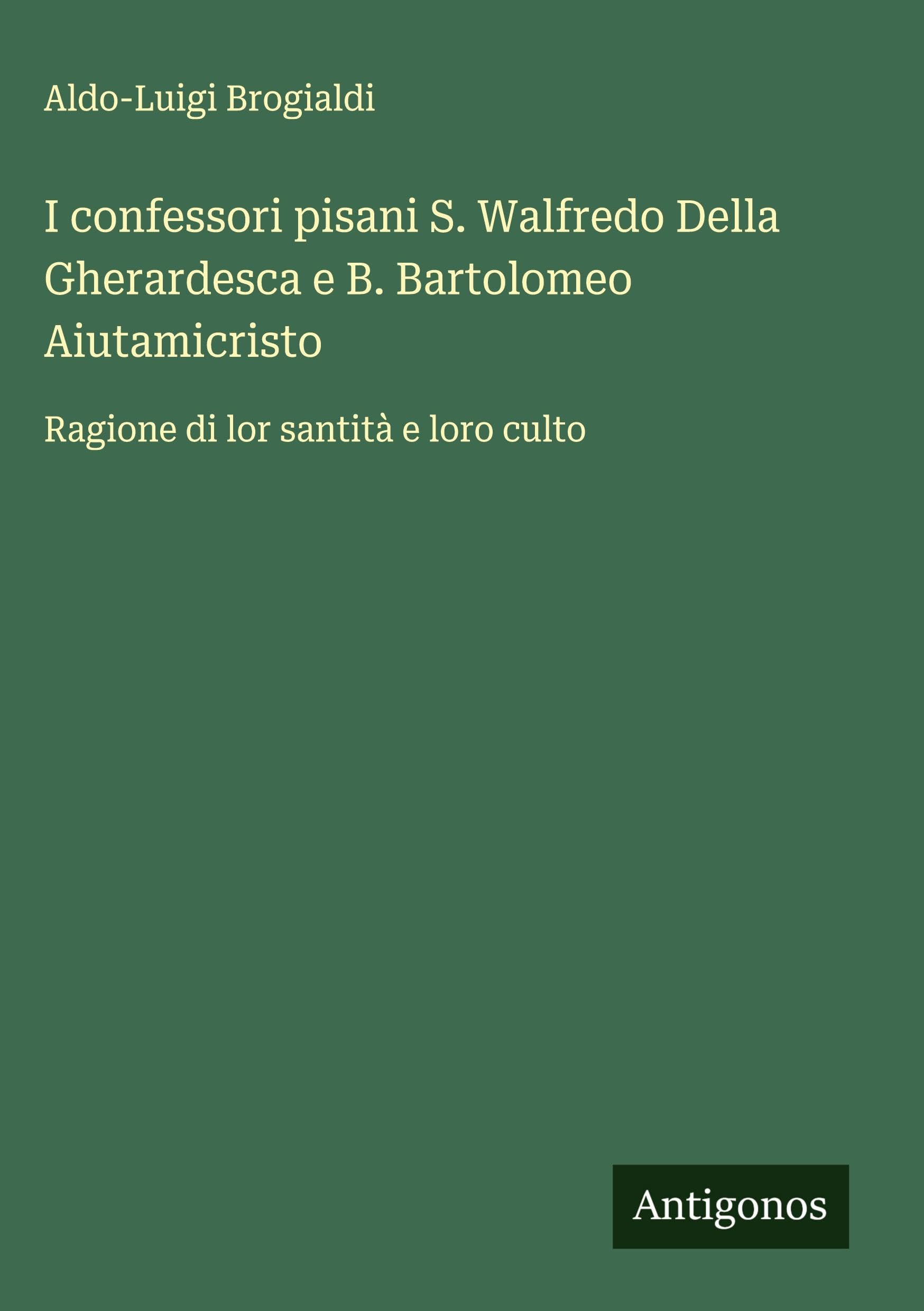 I confessori pisani S. Walfredo Della Gherardesca e B. Bartolomeo Aiutamicristo Classics
