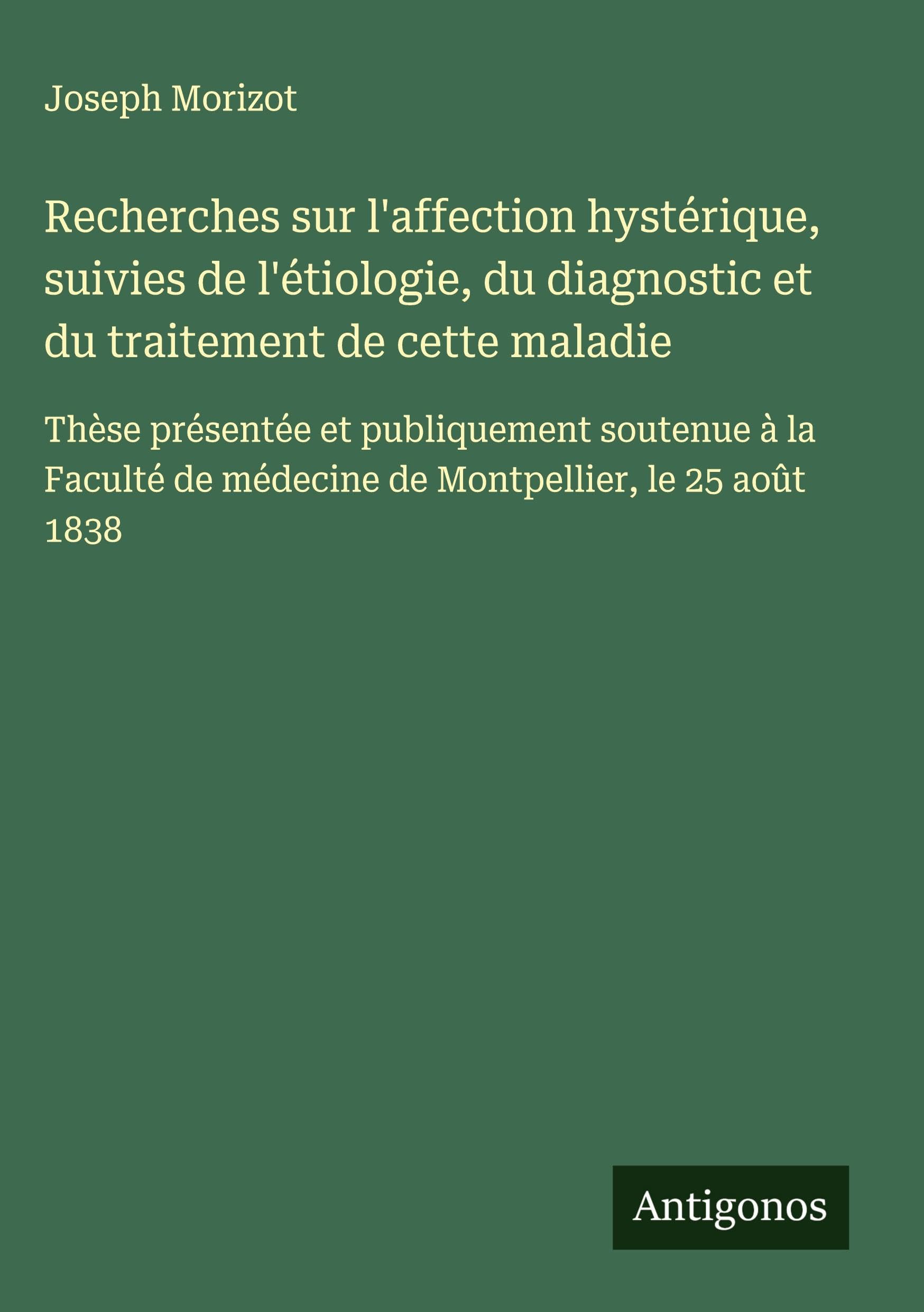 Recherches sur l'affection hystérique, suivies de l'étiologie, du diagnostic et du traitement de cette maladie Classics