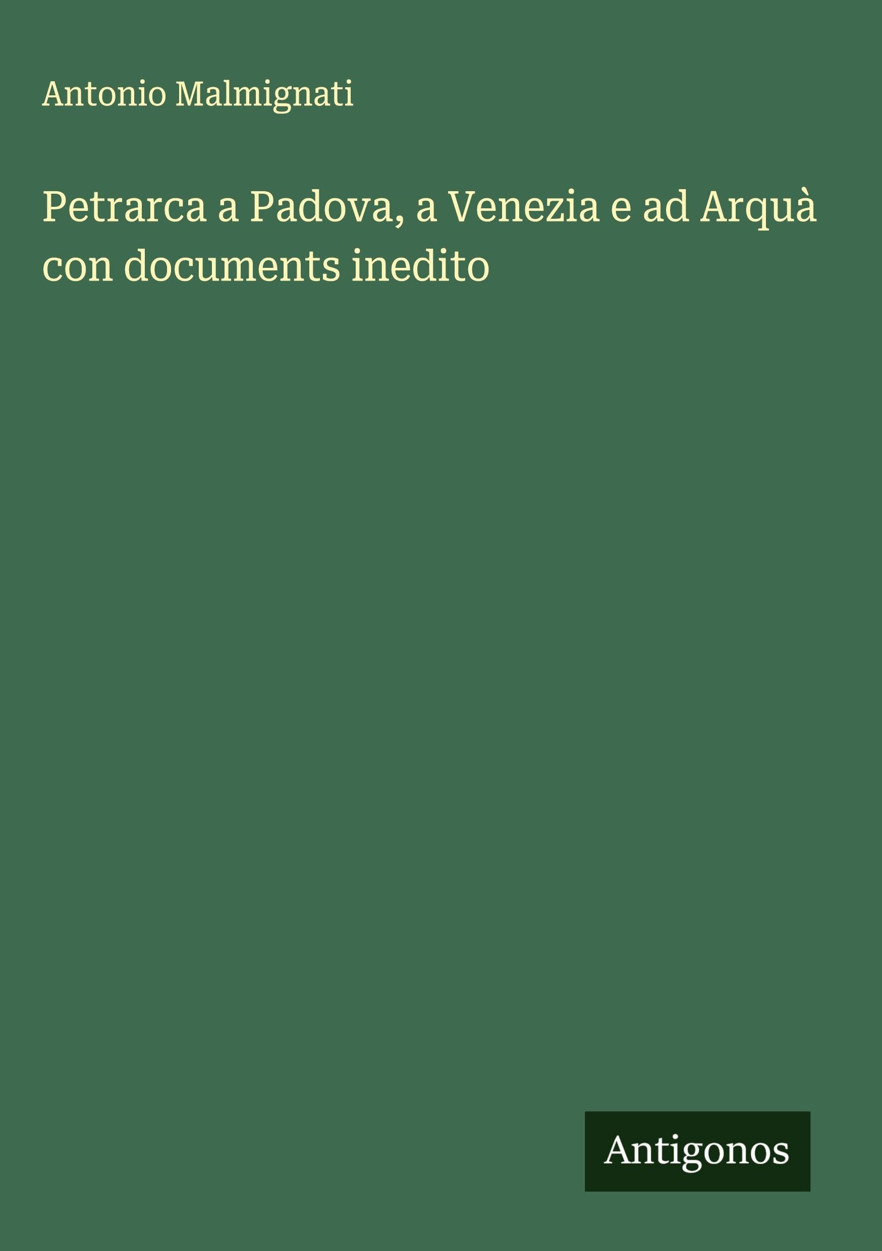 Petrarca a Padova, a Venezia e ad Arquà con documents inedito Classics