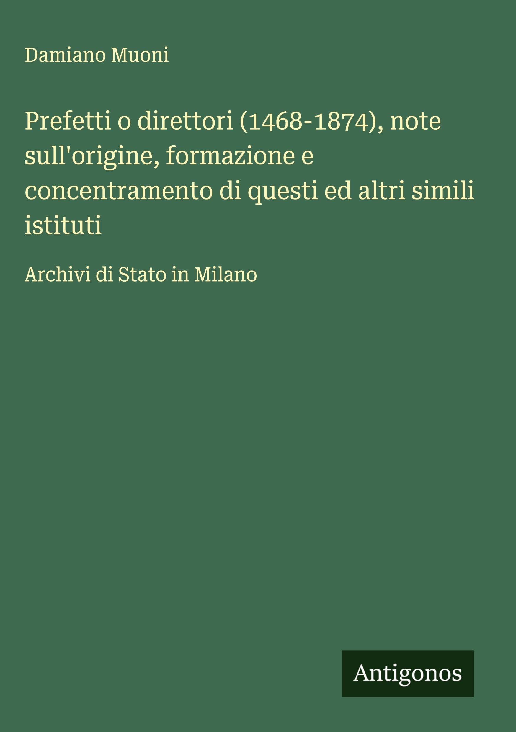 Prefetti o direttori (1468-1874), note sull'origine, formazione e concentramento di questi ed altri simili istituti Classics