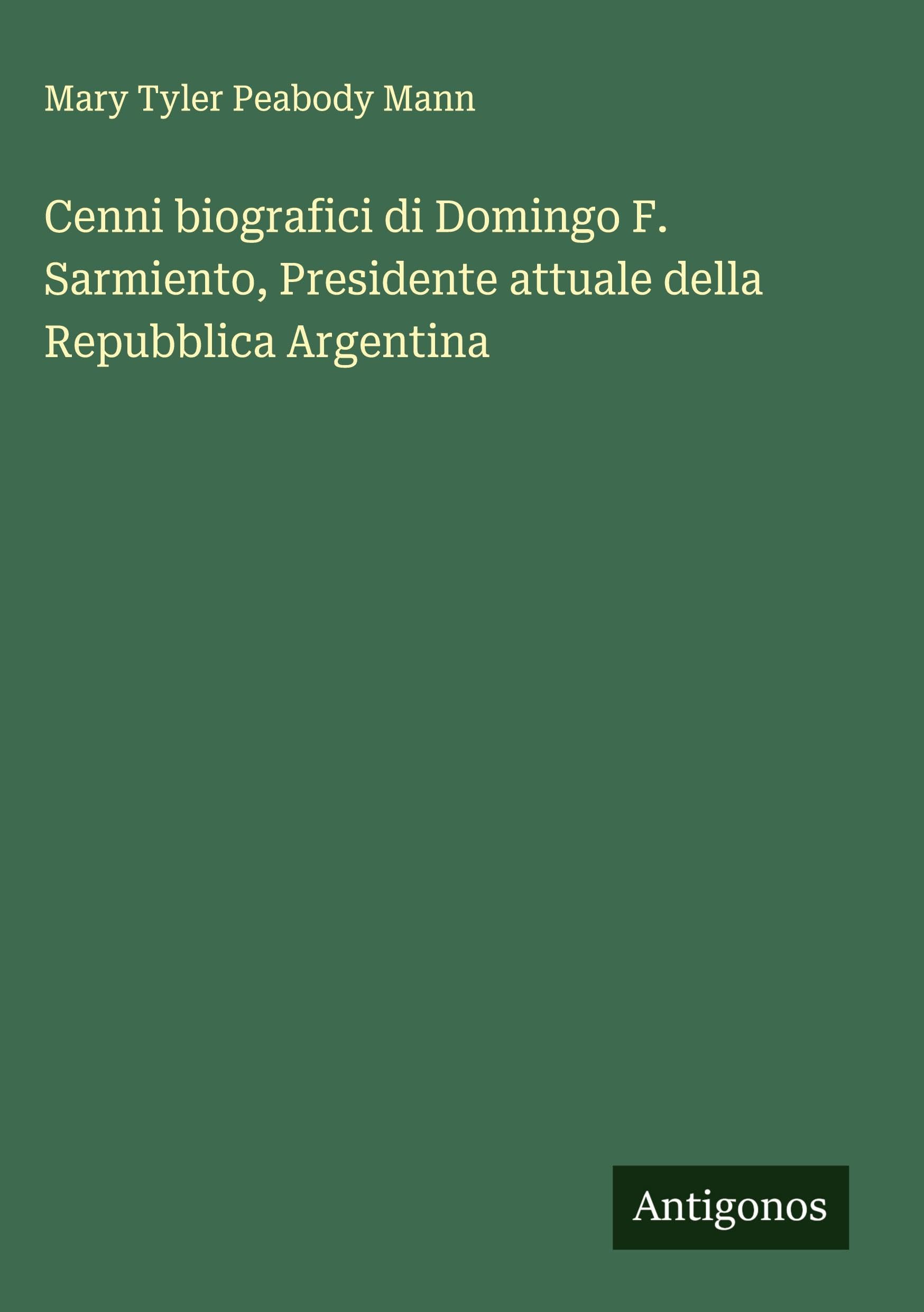 Cenni biografici di Domingo F. Sarmiento, Presidente attuale della Repubblica Argentina Classics