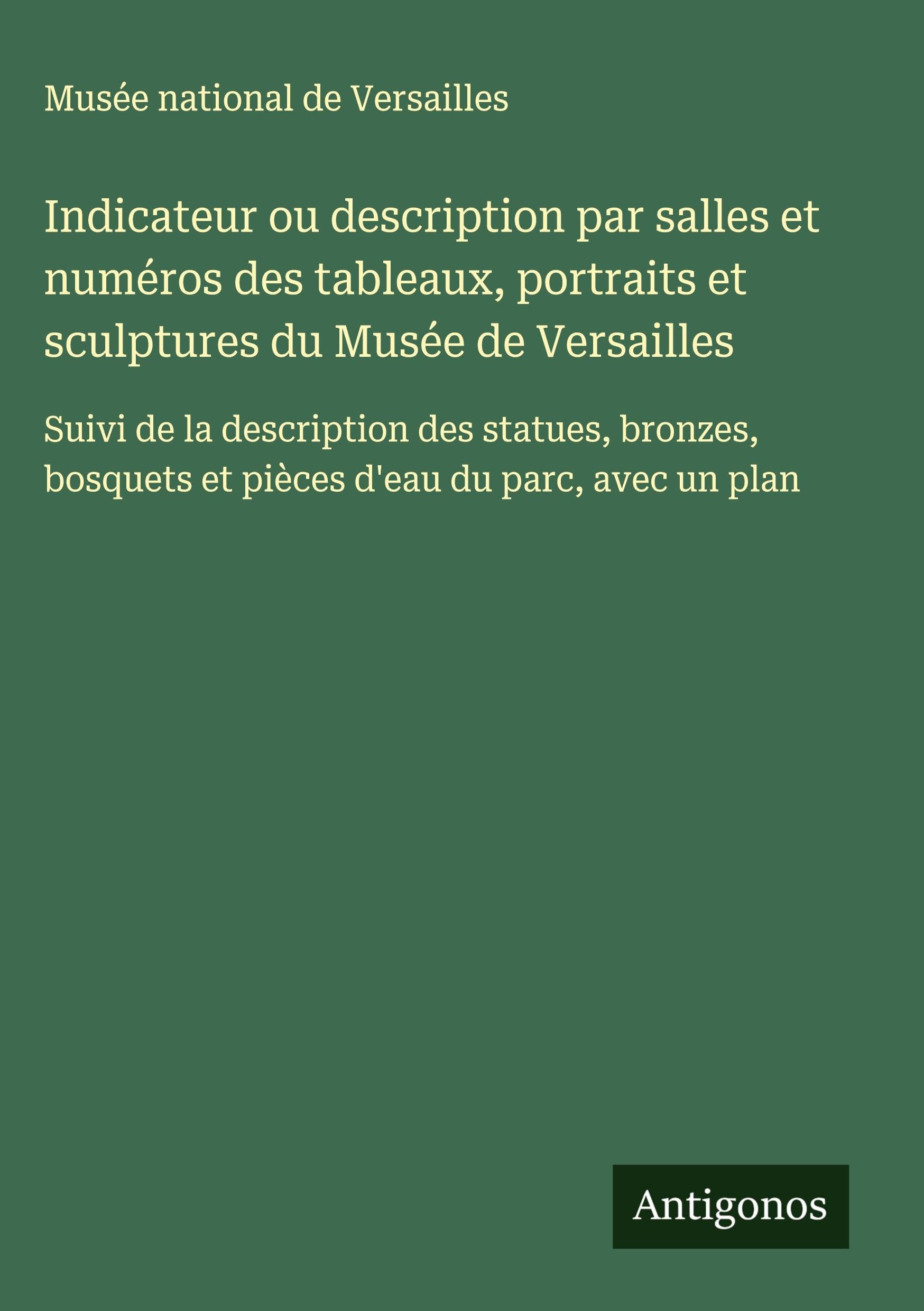 Indicateur ou description par salles et numéros des tableaux, portraits et sculptures du Musée de Versailles Classics