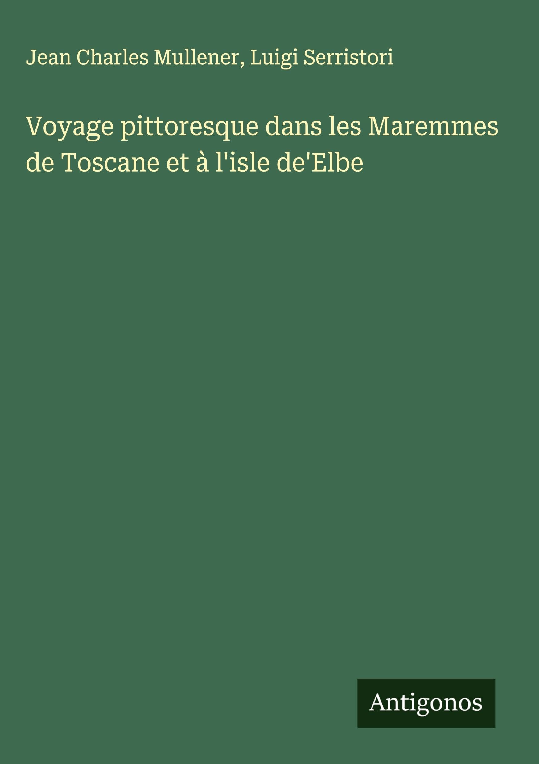 Voyage pittoresque dans les Maremmes de Toscane et à l'isle de'Elbe Classics