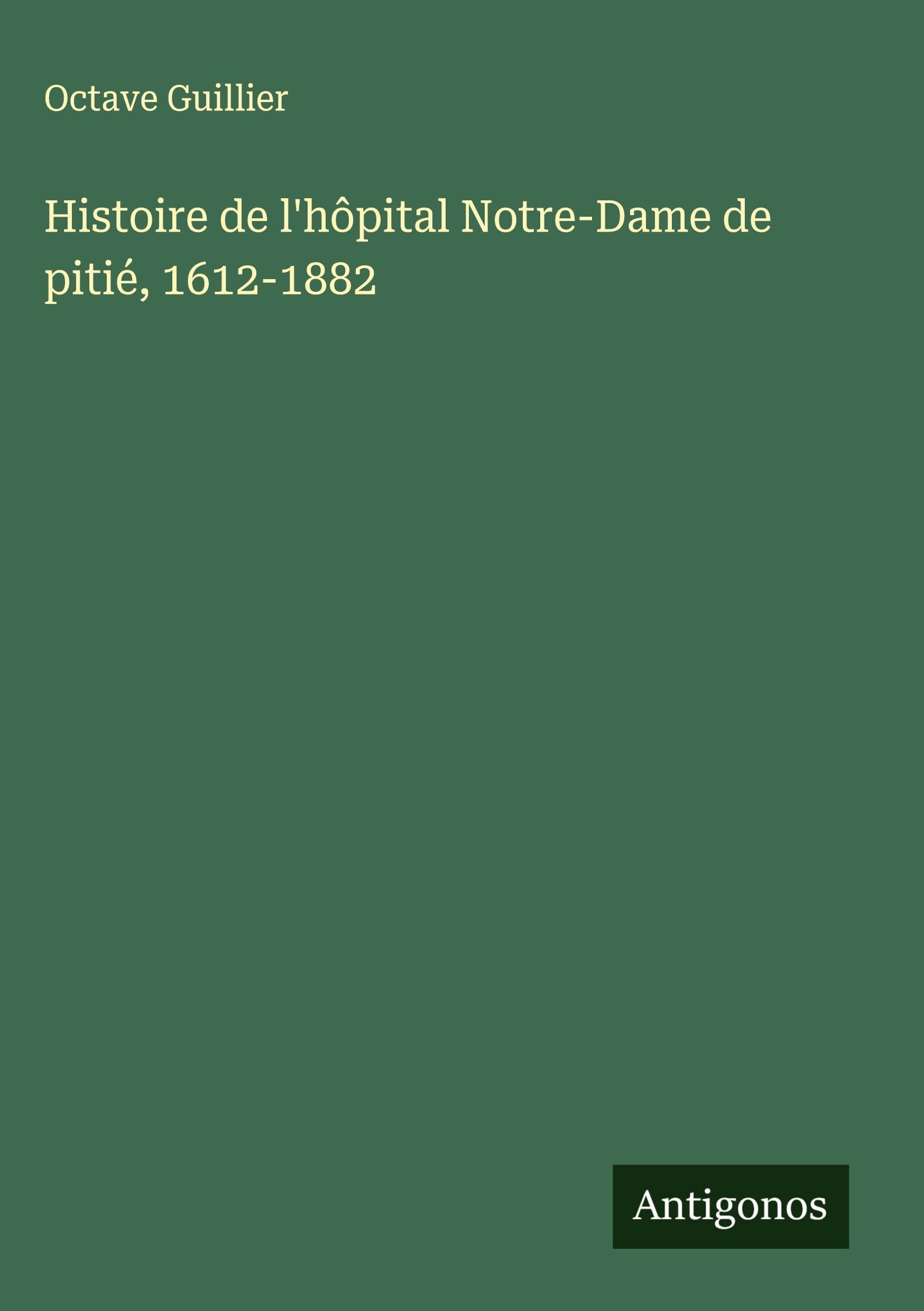 Histoire de l'hôpital Notre-Dame de pitié, 1612-1882 Classics