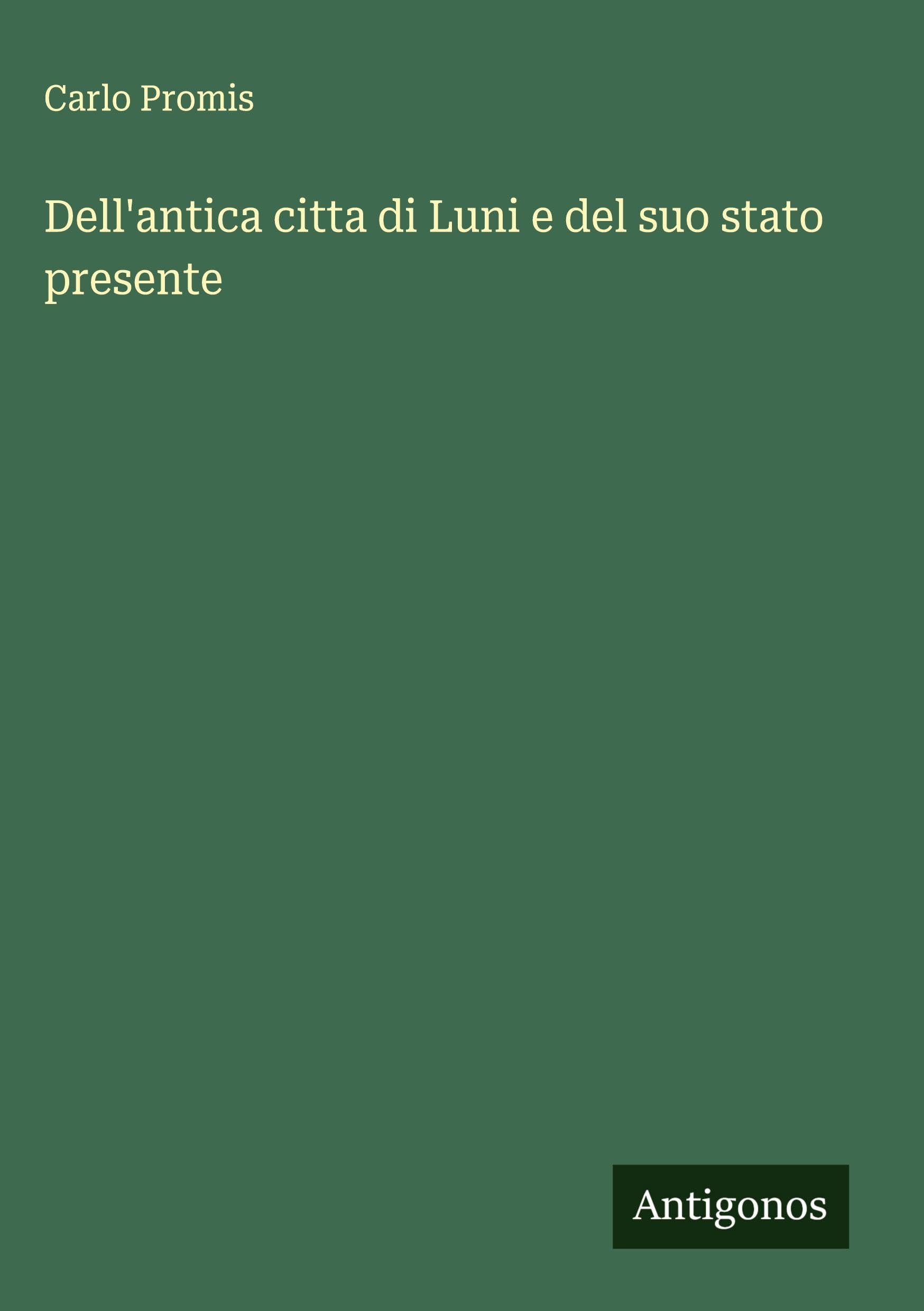 Dell'antica citta di Luni e del suo stato presente Classics