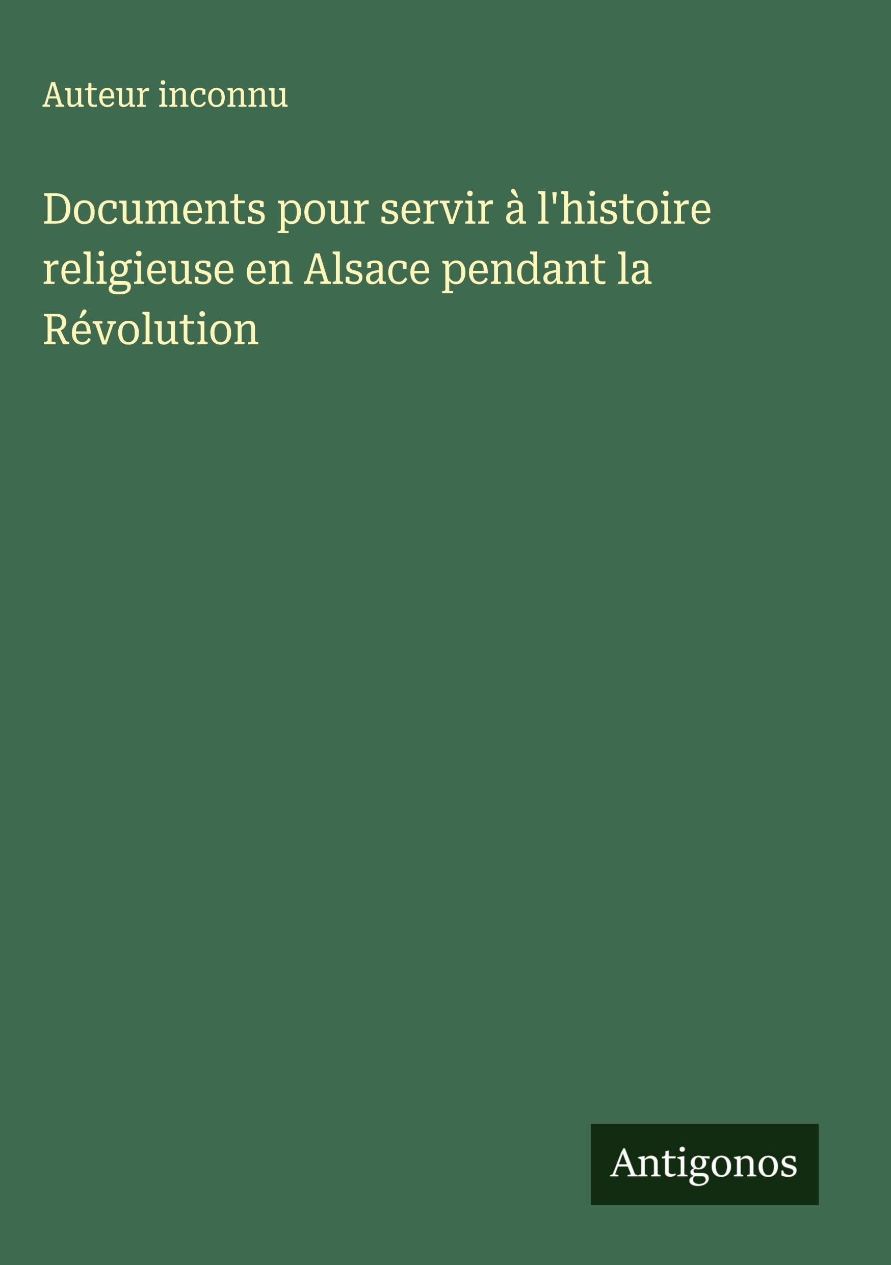 Documents pour servir à l'histoire religieuse en Alsace pendant la Révolution Classics