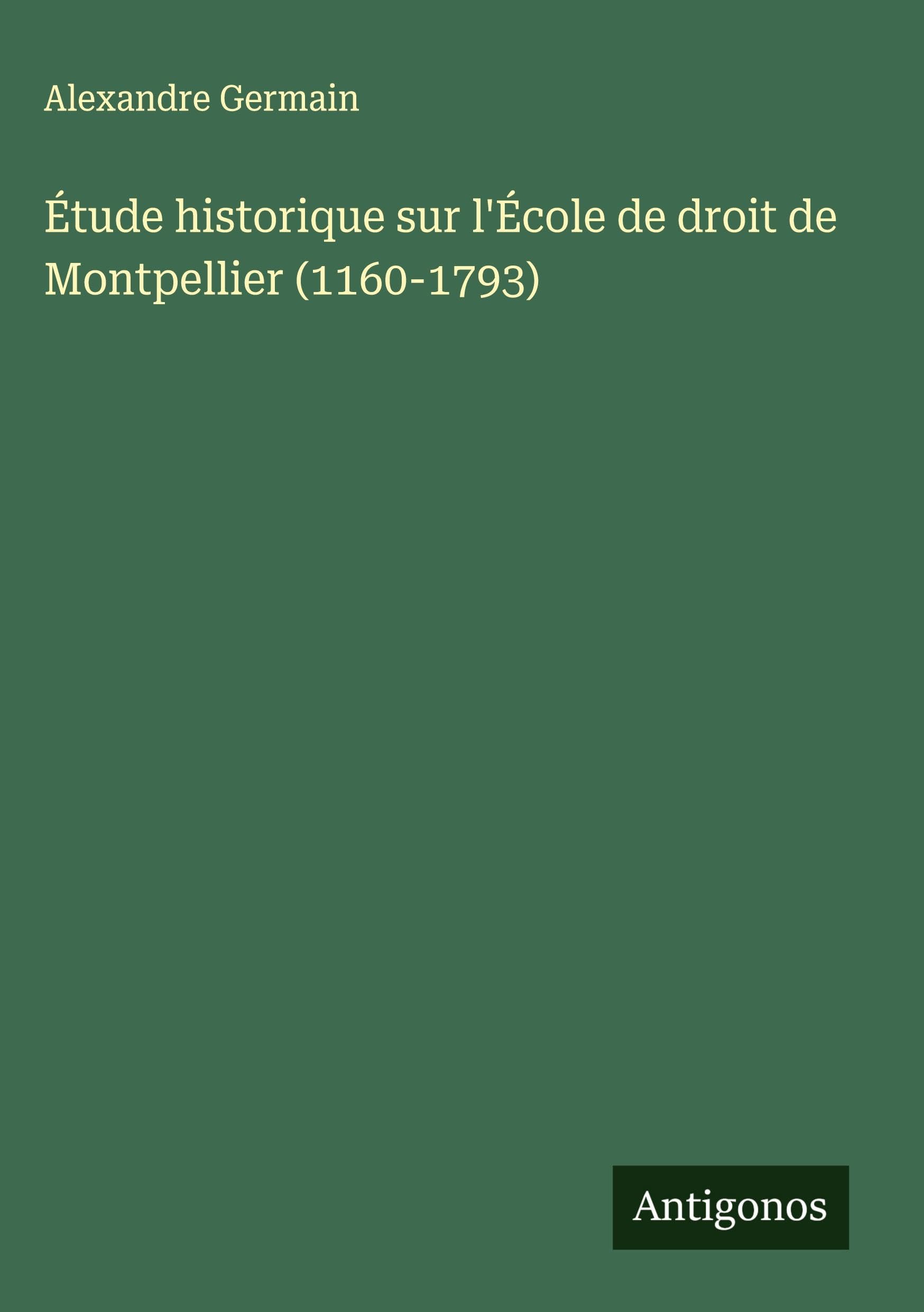 Étude historique sur l'École de droit de Montpellier (1160-1793) Classics