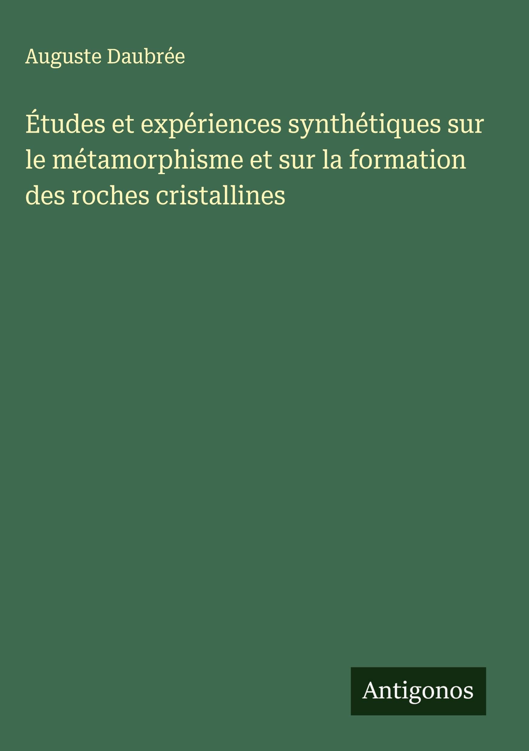 Études et expériences synthétiques sur le métamorphisme et sur la formation des roches cristallines Classics