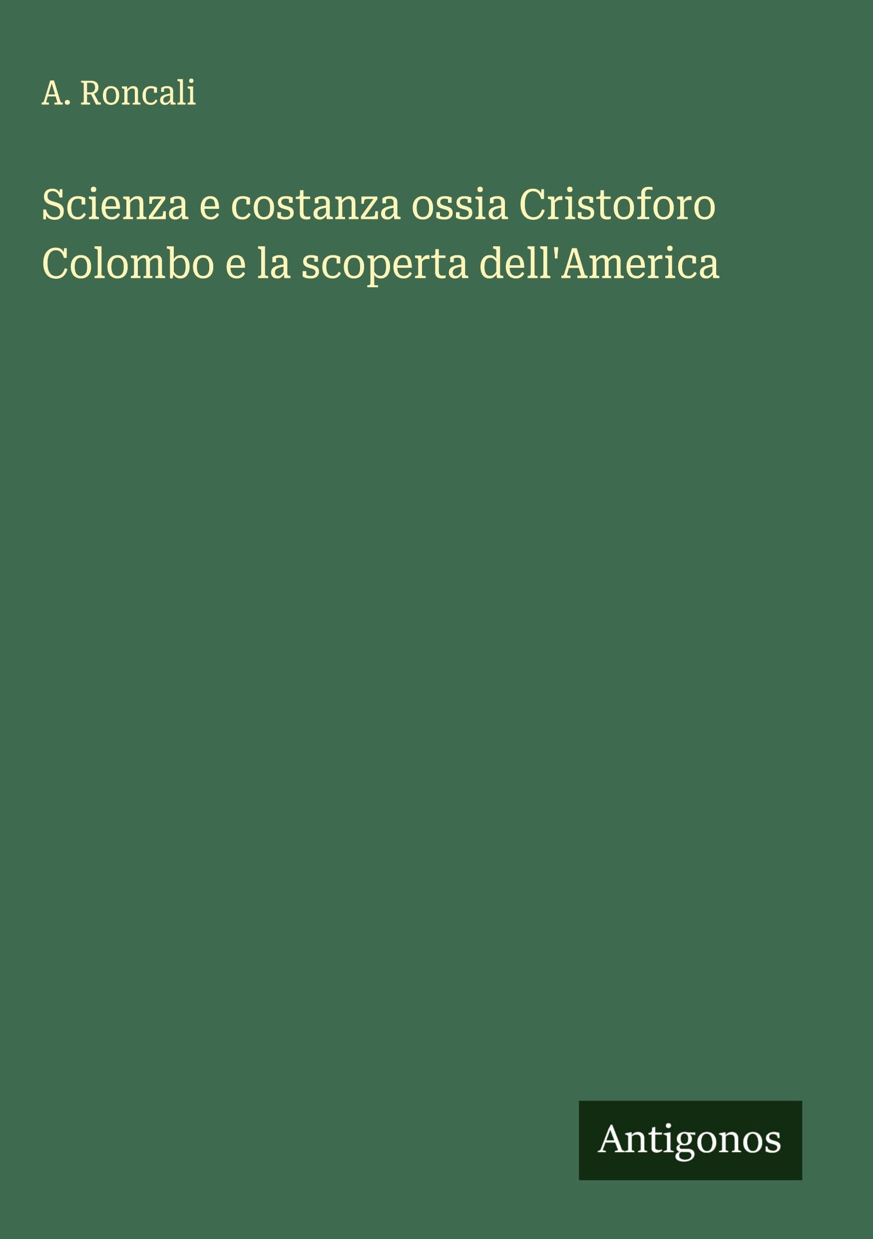 Scienza e costanza ossia Cristoforo Colombo e la scoperta dell'America Classics