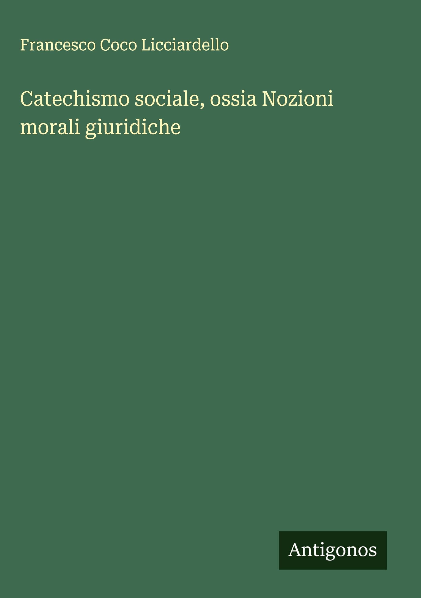 Catechismo sociale, ossia Nozioni morali giuridiche Classics