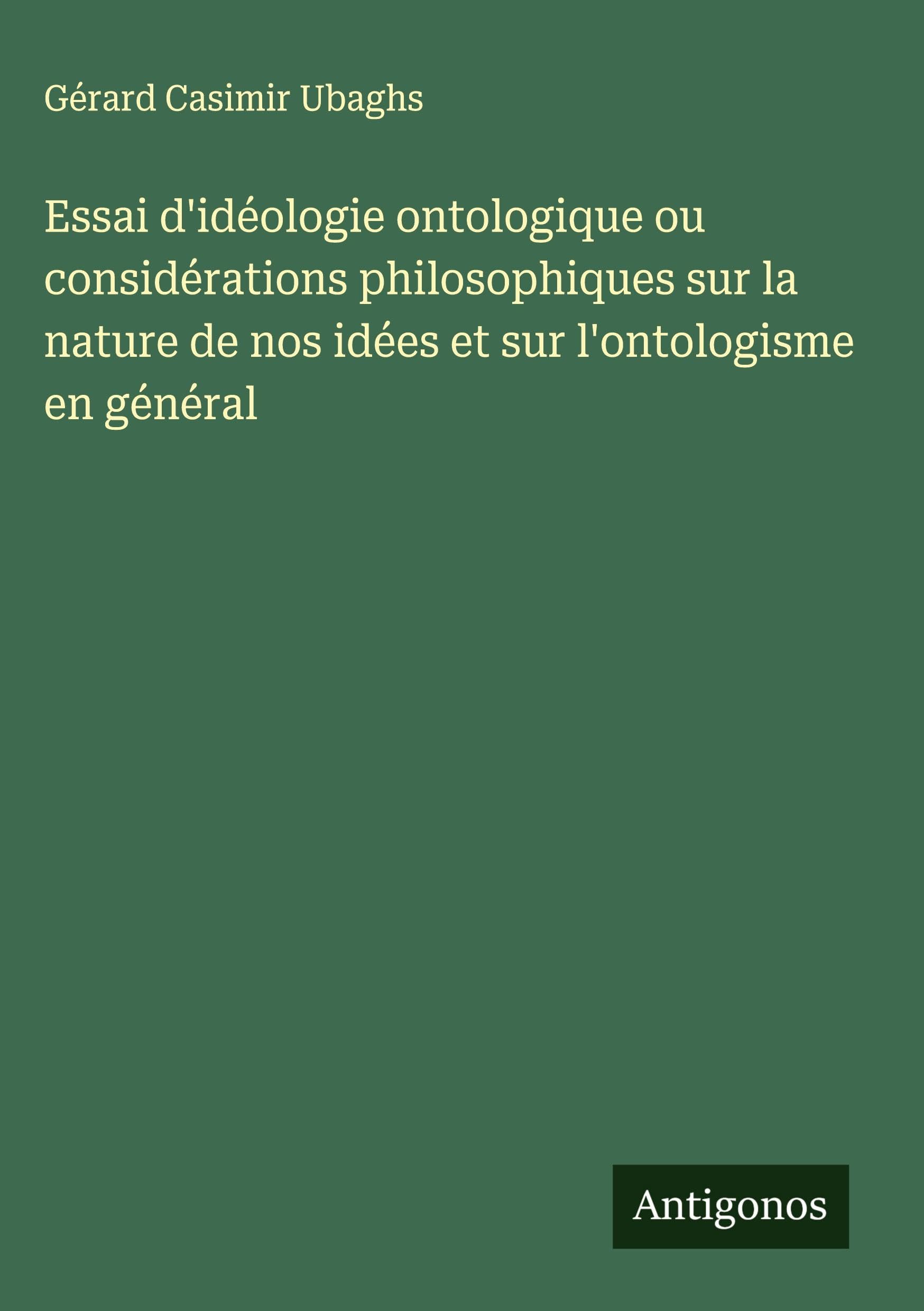 Essai d'idéologie ontologique ou considérations philosophiques sur la nature de nos idées et sur l'ontologisme en général Classics