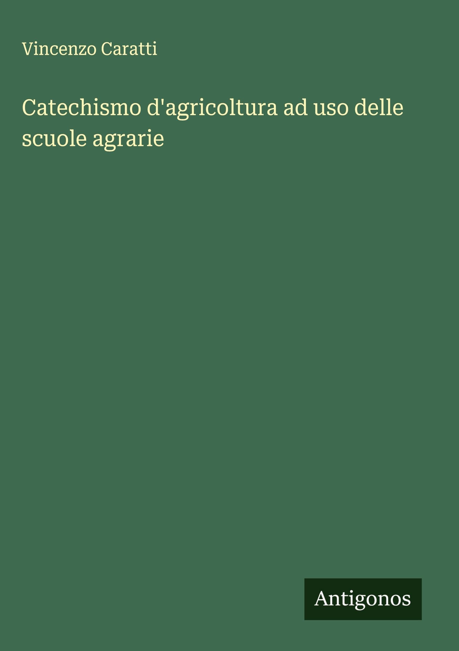 Catechismo d'agricoltura ad uso delle scuole agrarie Classics