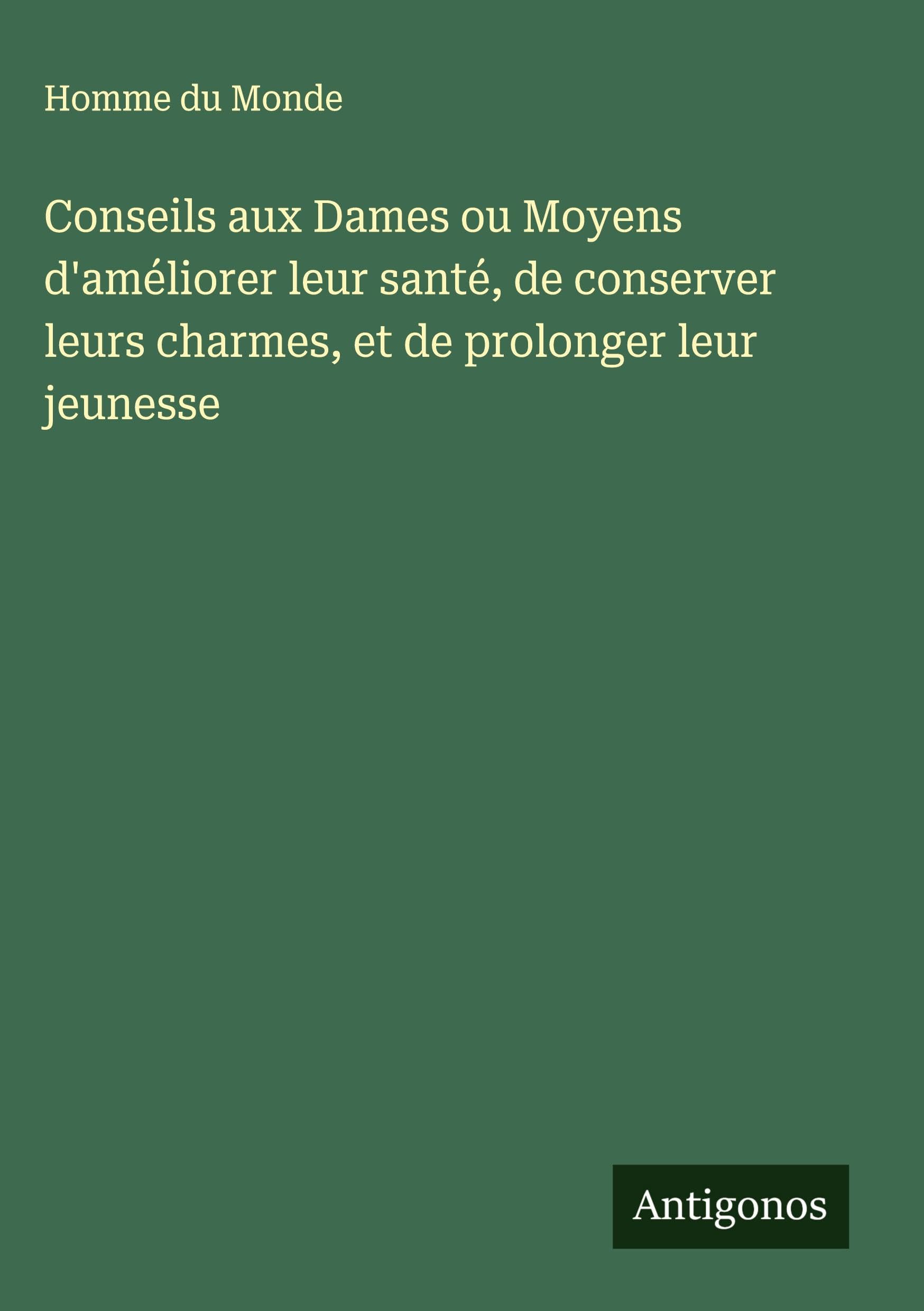 Conseils aux Dames ou Moyens d'améliorer leur santé, de conserver leurs charmes, et de prolonger leur jeunesse Classics
