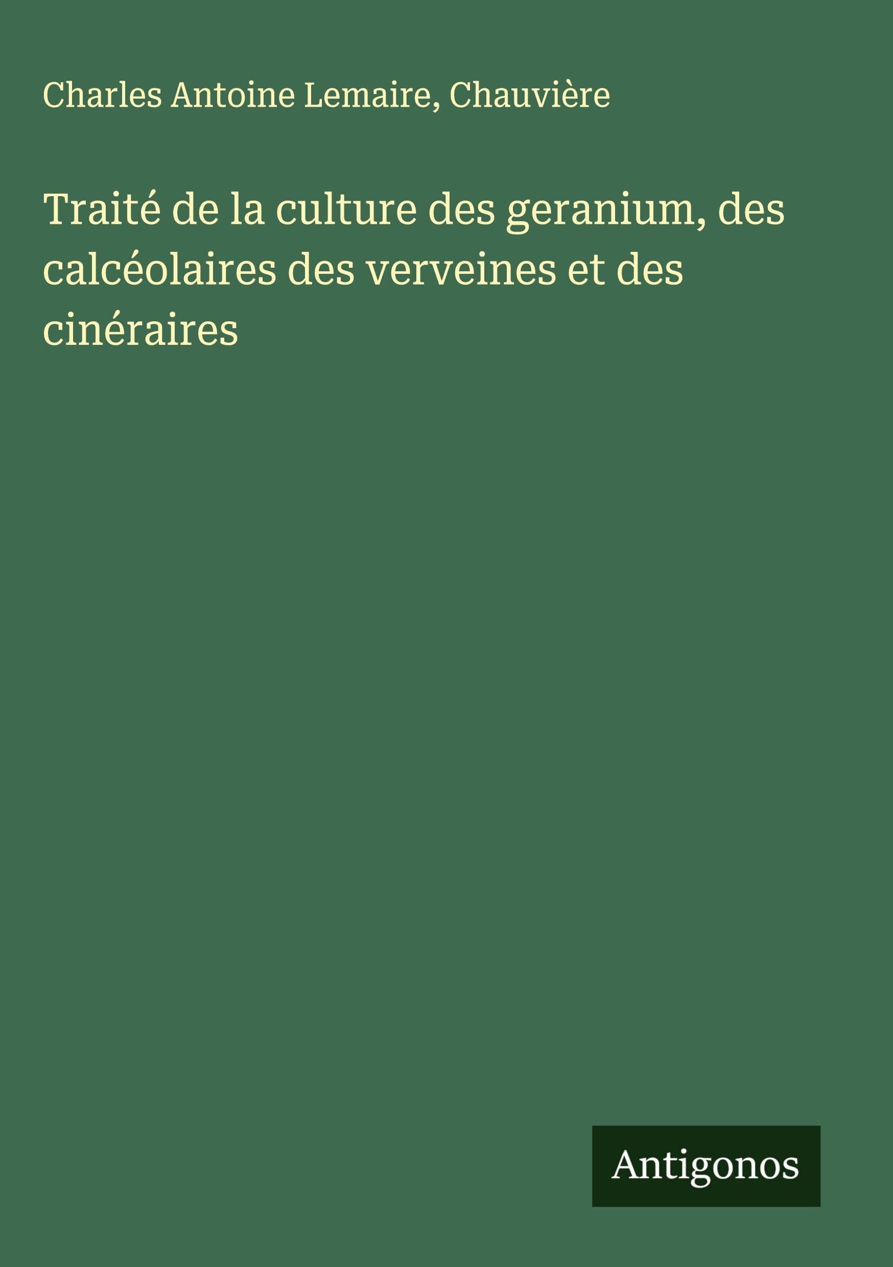 Traité de la culture des geranium, des calcéolaires des verveines et des cinéraires Classics