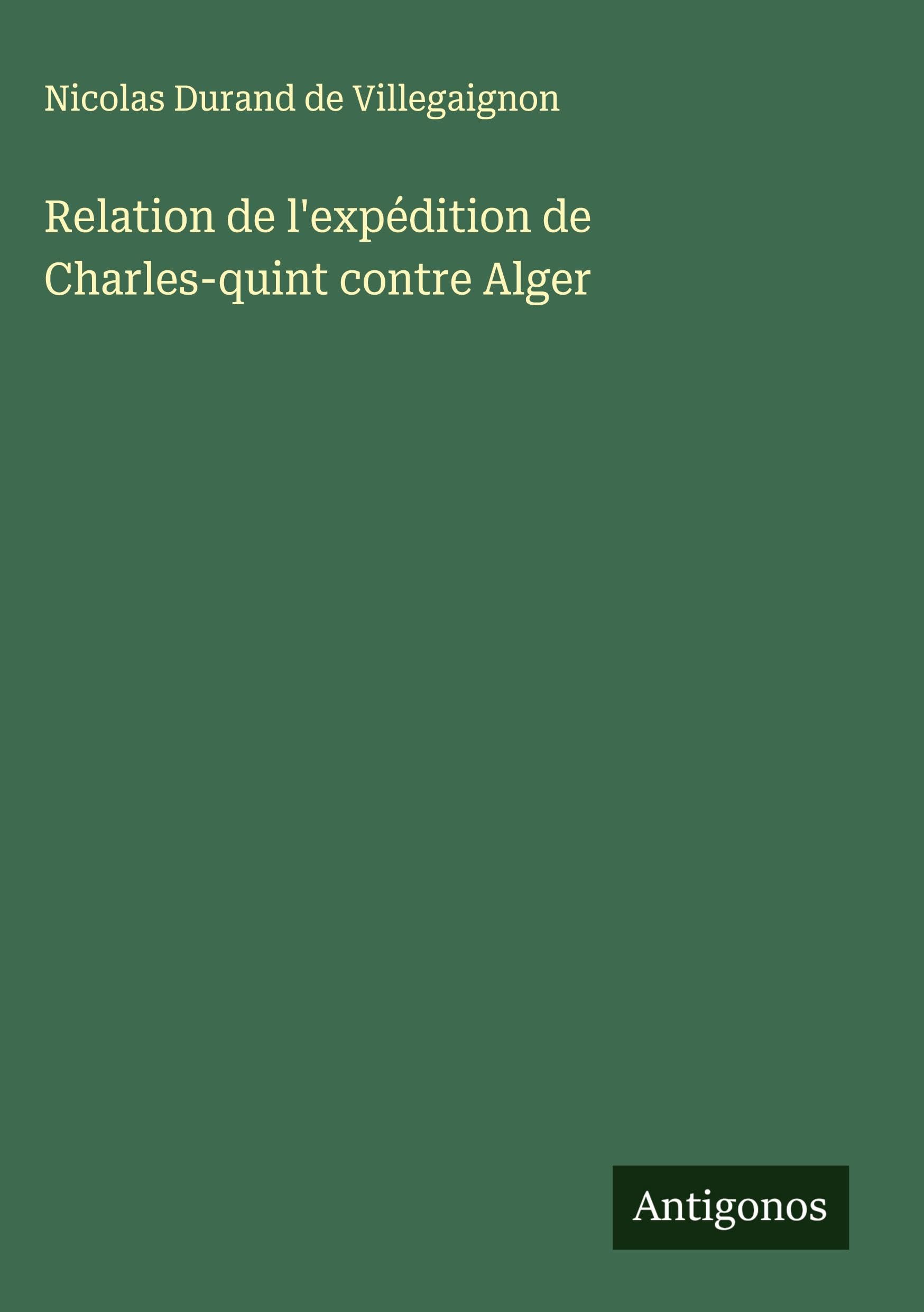 Relation de l'expédition de Charles-quint contre Alger Classics