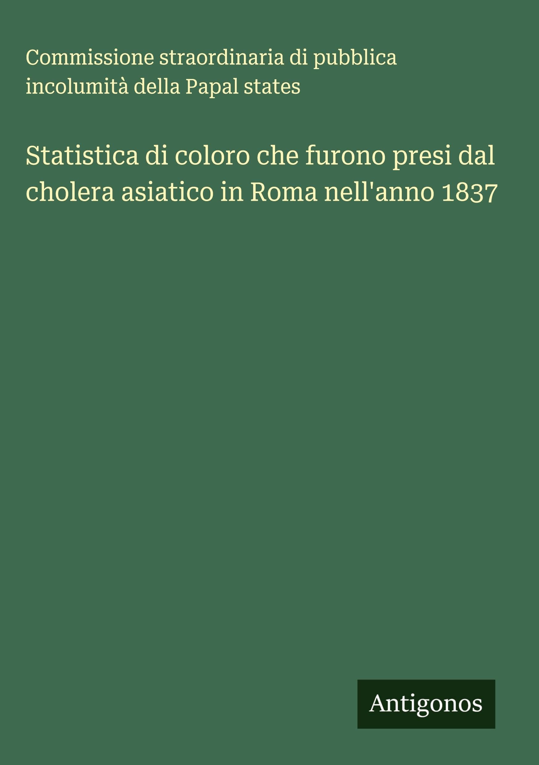Statistica di coloro che furono presi dal cholera asiatico in Roma nell'anno 1837 Classics