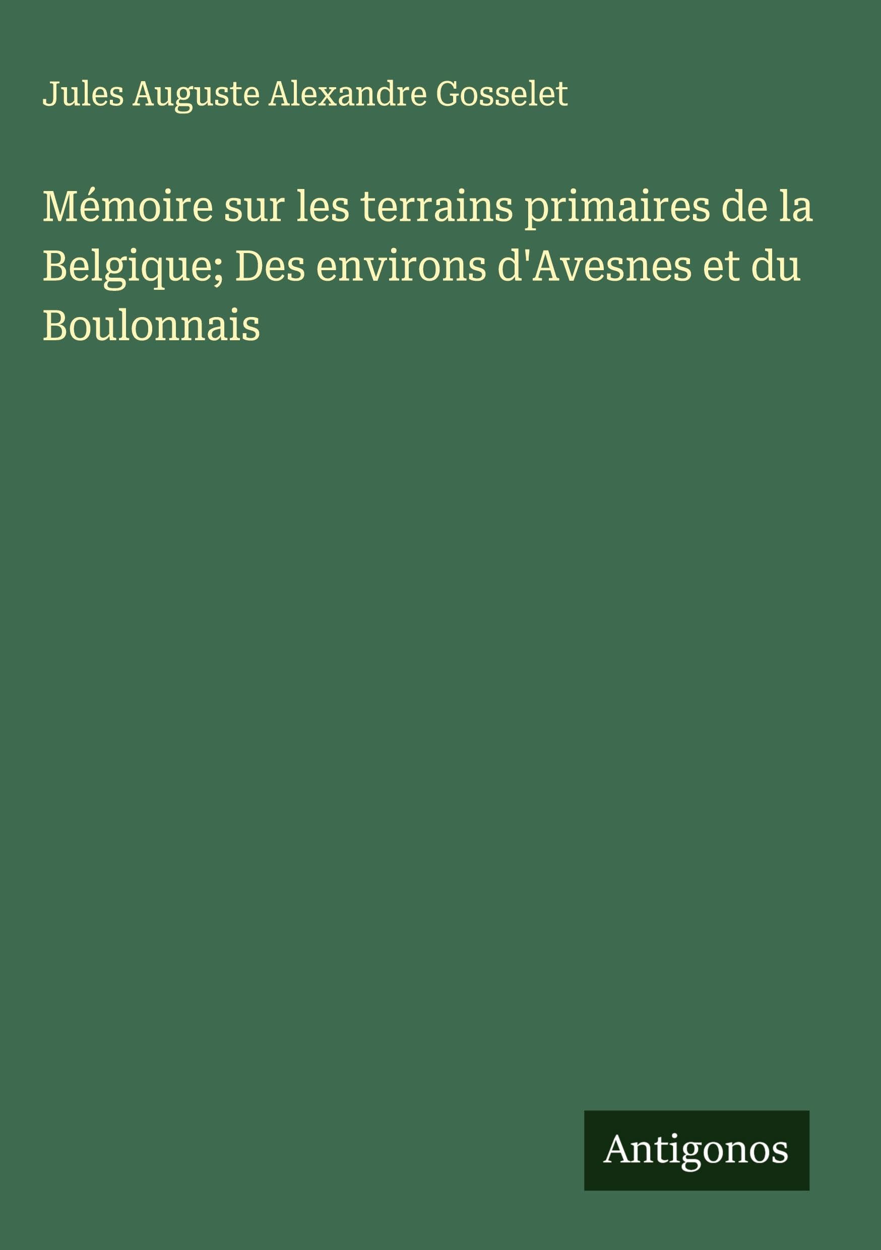 Mémoire sur les terrains primaires de la Belgique; Des environs d'Avesnes et du Boulonnais Classics