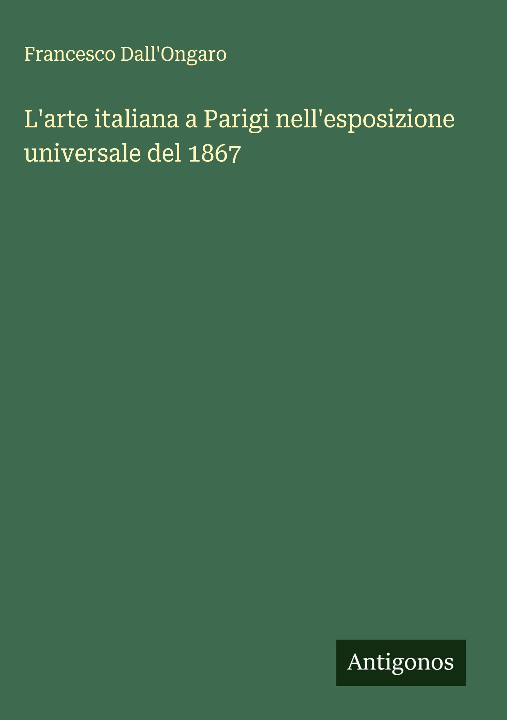 L'arte italiana a Parigi nell'esposizione universale del 1867 Classics