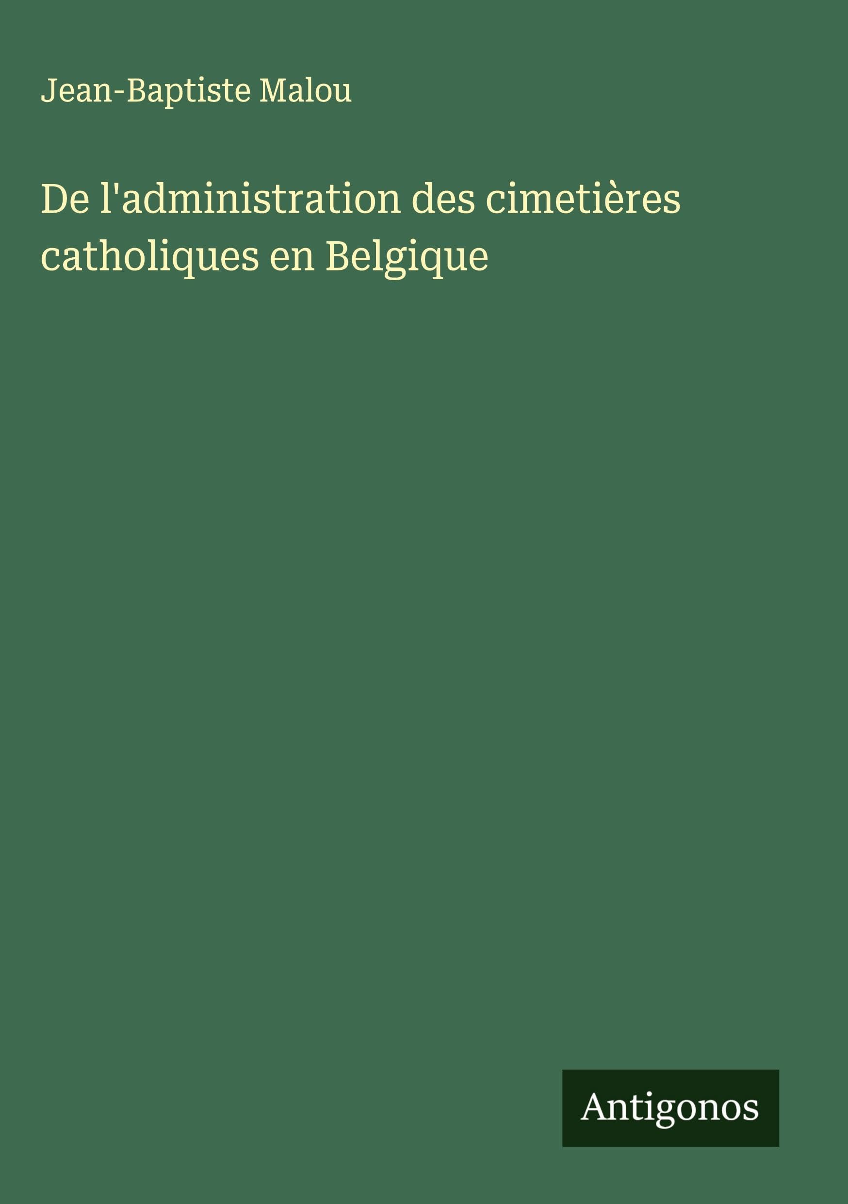 De l'administration des cimetières catholiques en Belgique Classics