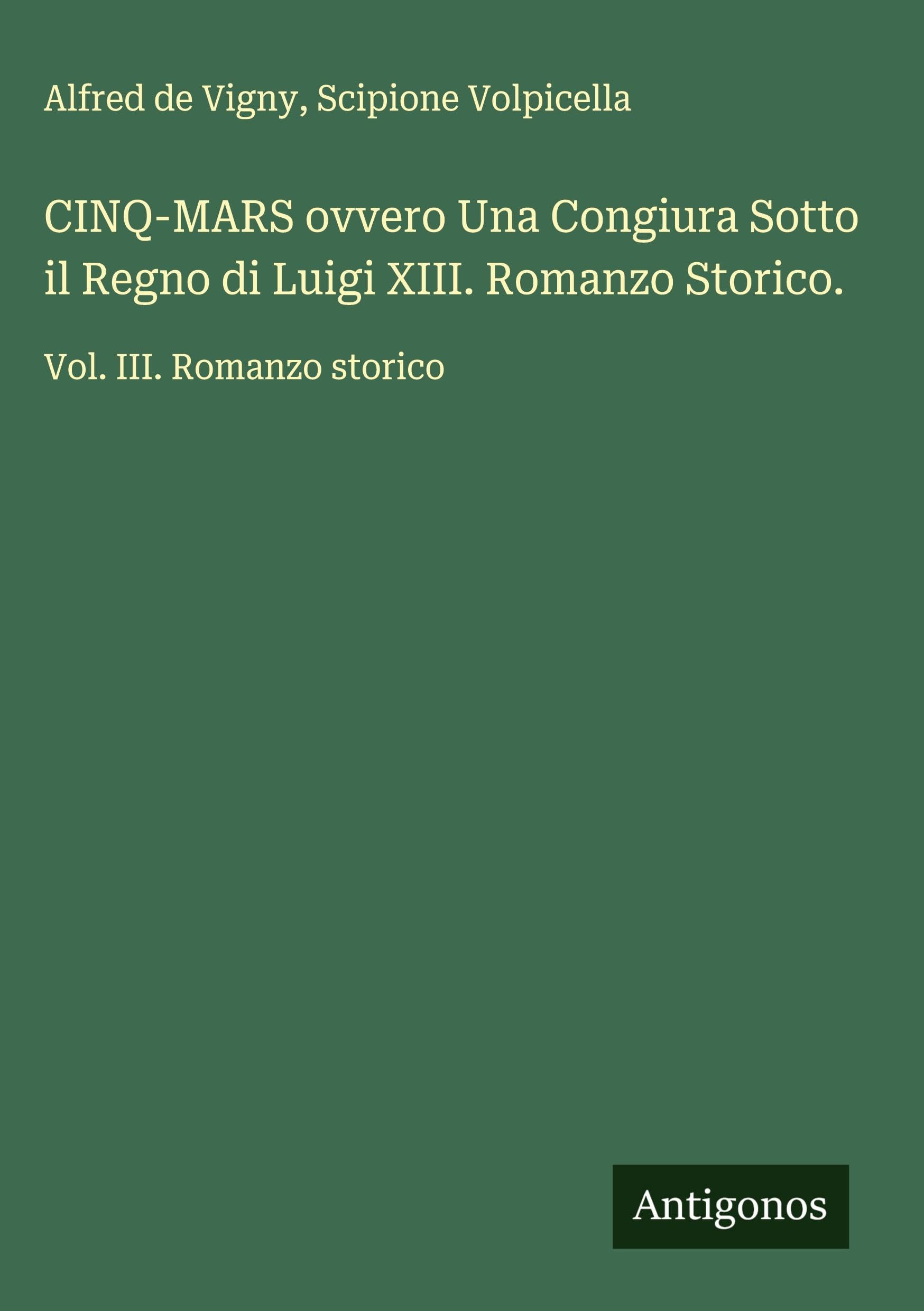 CINQ-MARS ovvero Una Congiura Sotto il Regno di Luigi XIII. Romanzo Storico. Classics