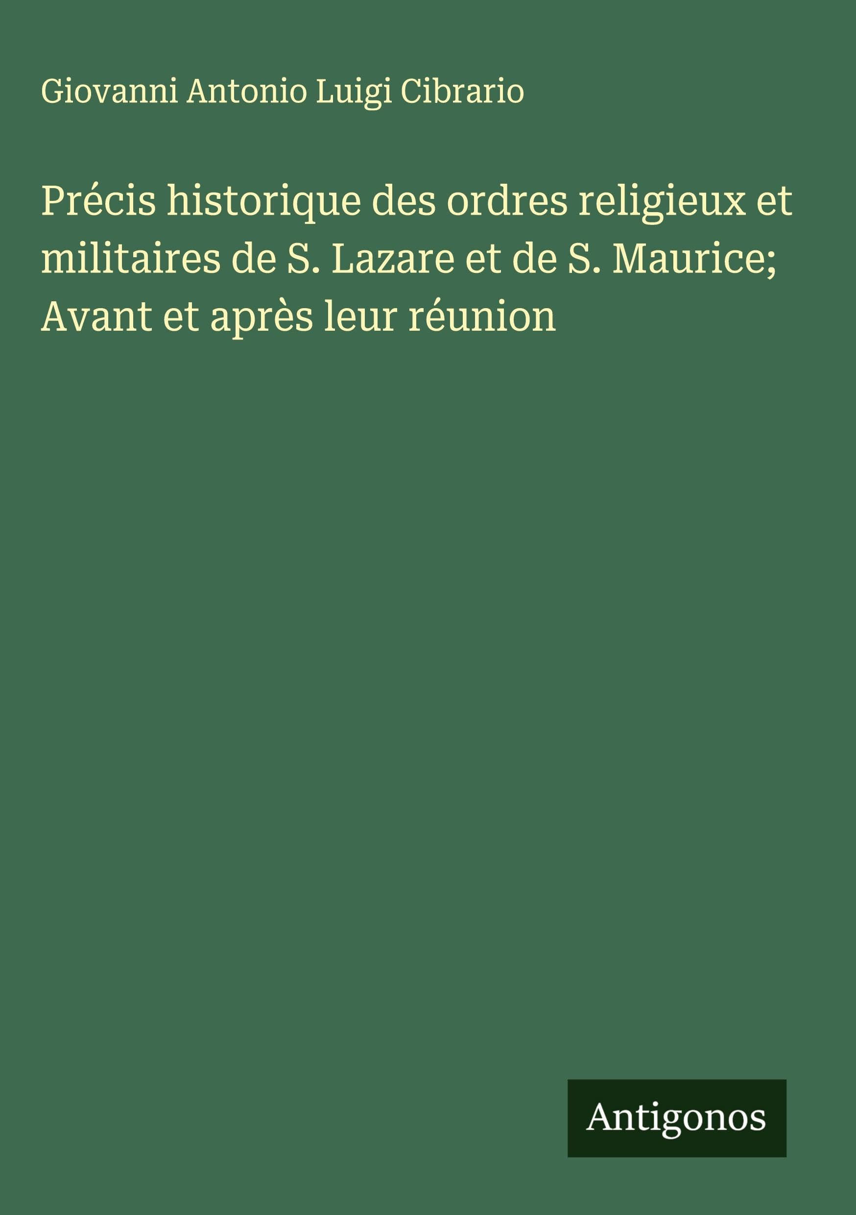 Précis historique des ordres religieux et militaires de S. Lazare et de S. Maurice; Avant et après leur réunion Classics