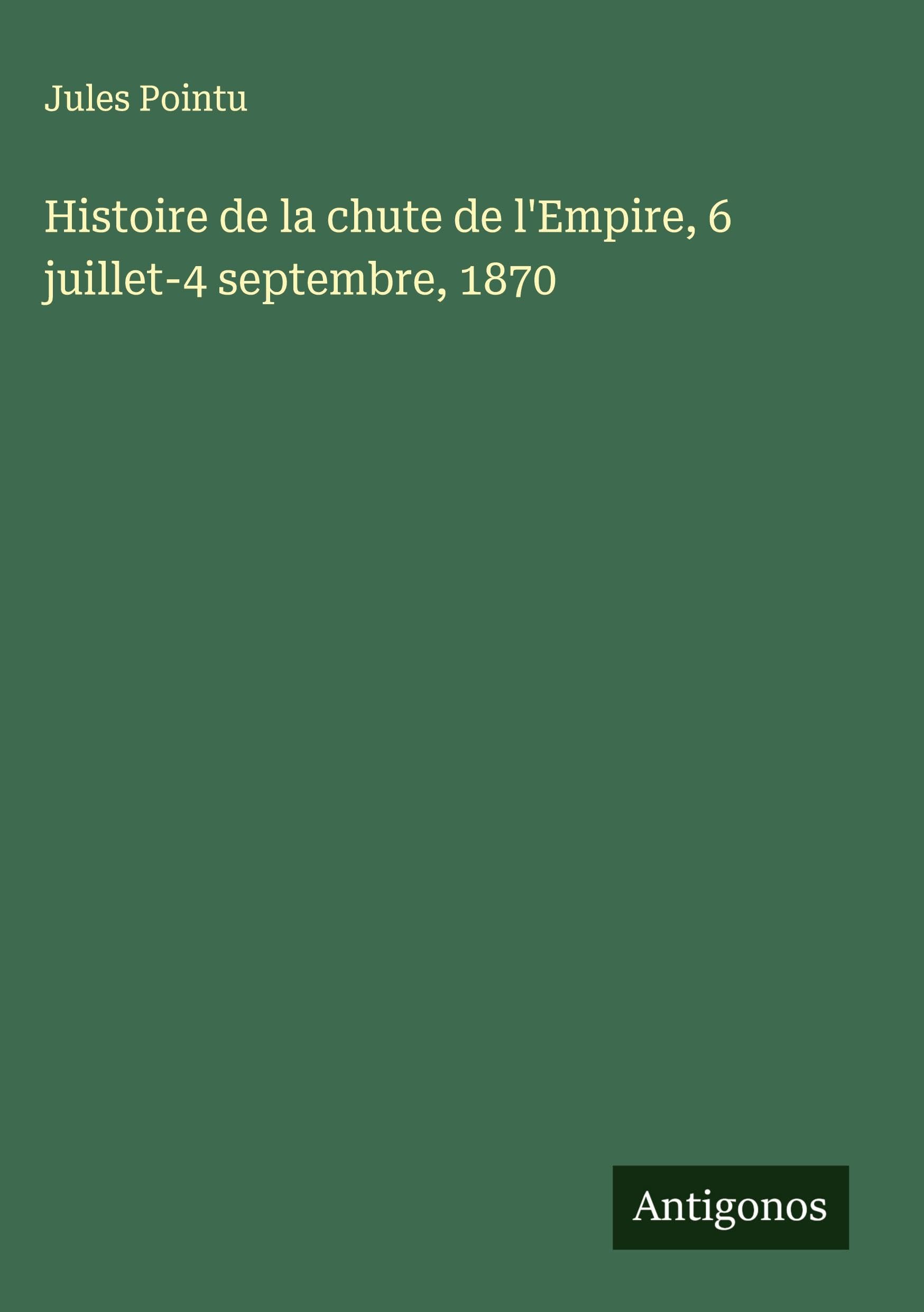 Histoire de la chute de l'Empire, 6 juillet-4 septembre, 1870 Classics