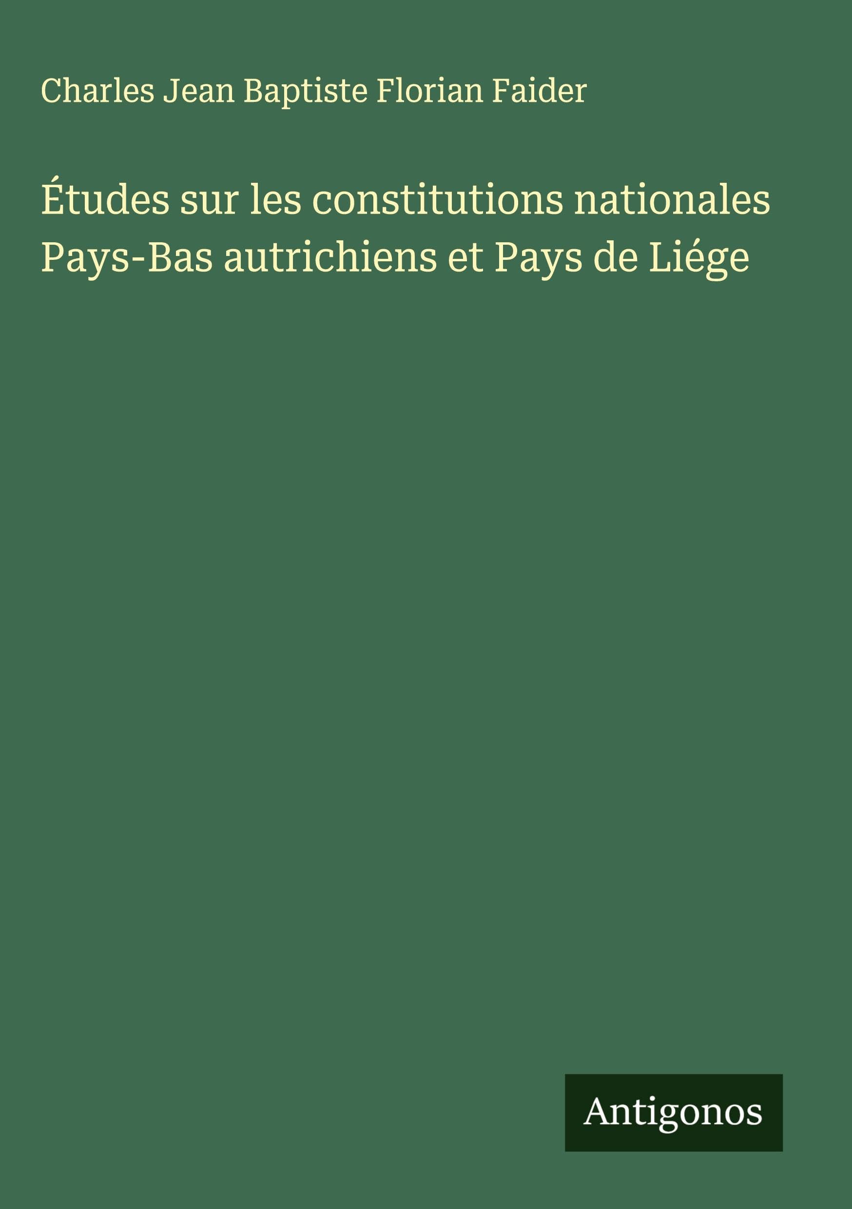 Études sur les constitutions nationales Pays-Bas autrichiens et Pays de Liége Classics