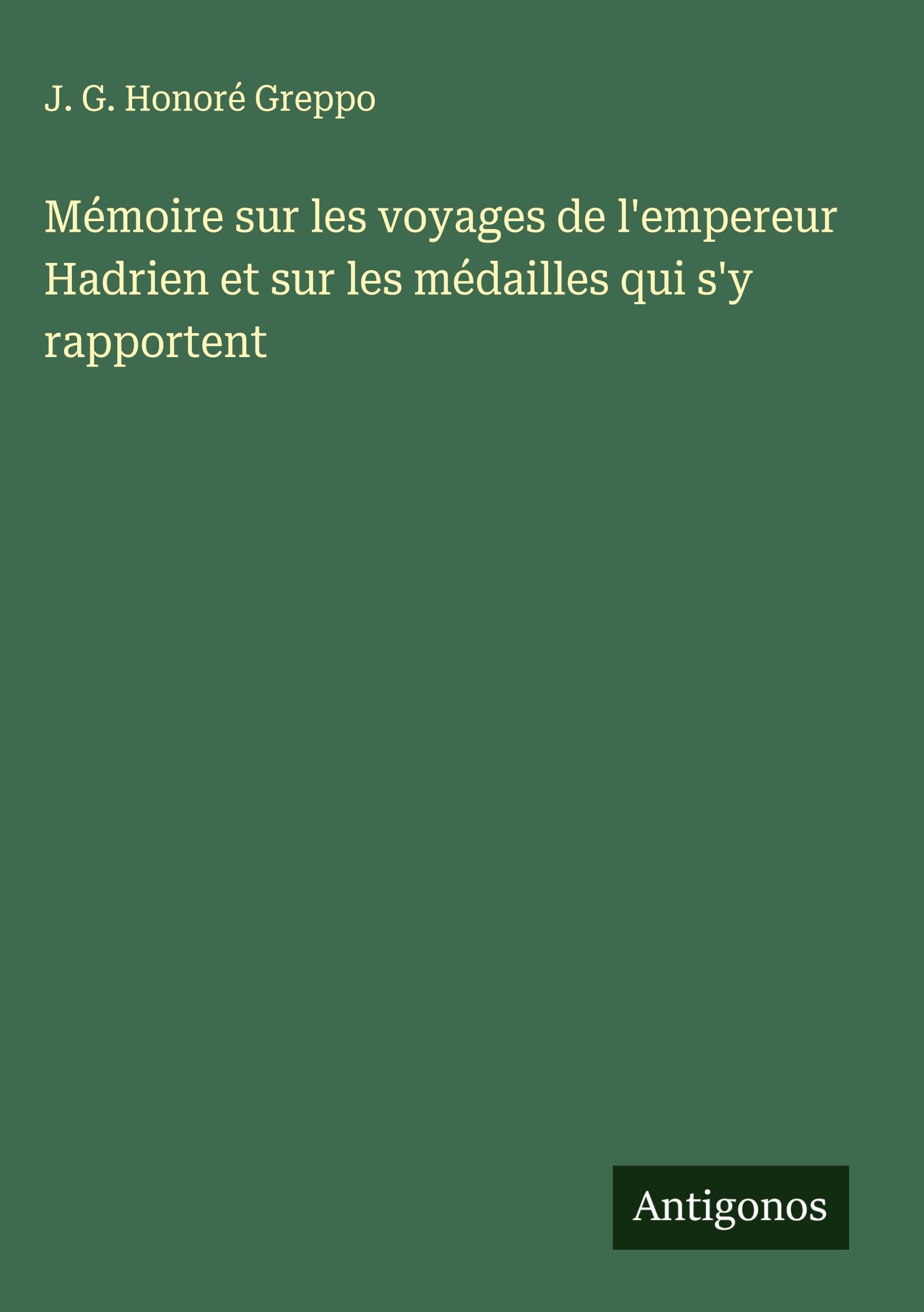 Mémoire sur les voyages de l'empereur Hadrien et sur les médailles qui s'y rapportent Classics