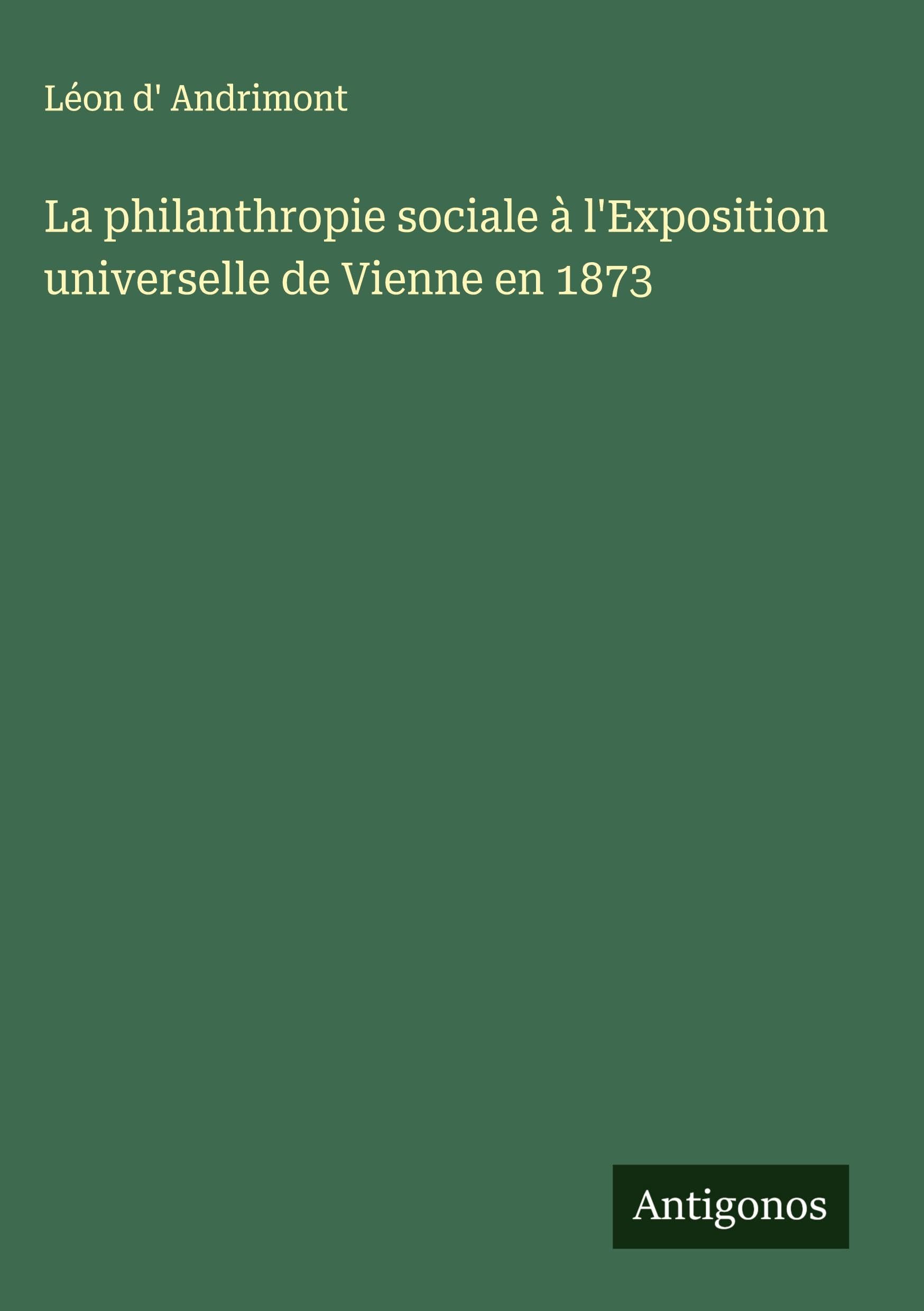 La philanthropie sociale à l'Exposition universelle de Vienne en 1873 Classics