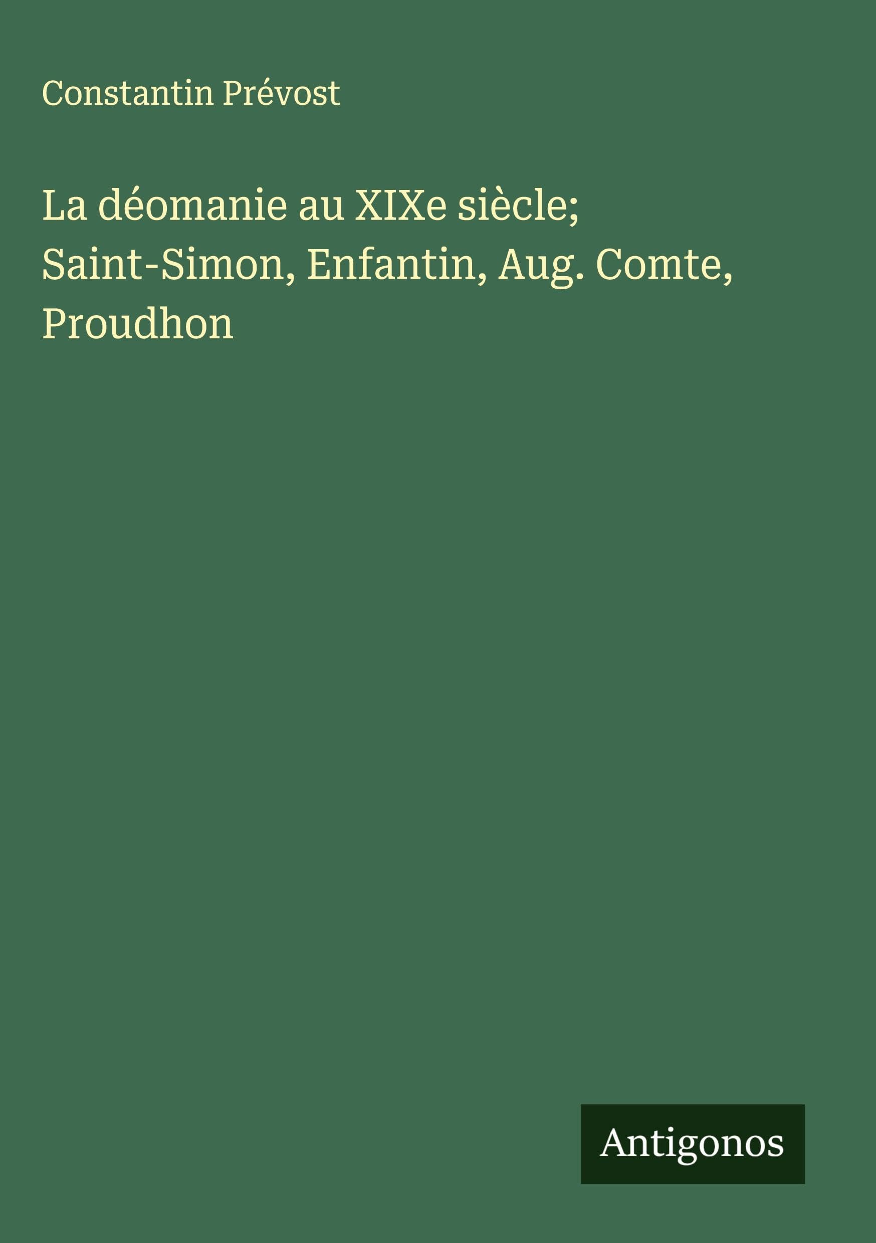 La déomanie au XIXe siècle; Saint-Simon, Enfantin, Aug. Comte, Proudhon Classics