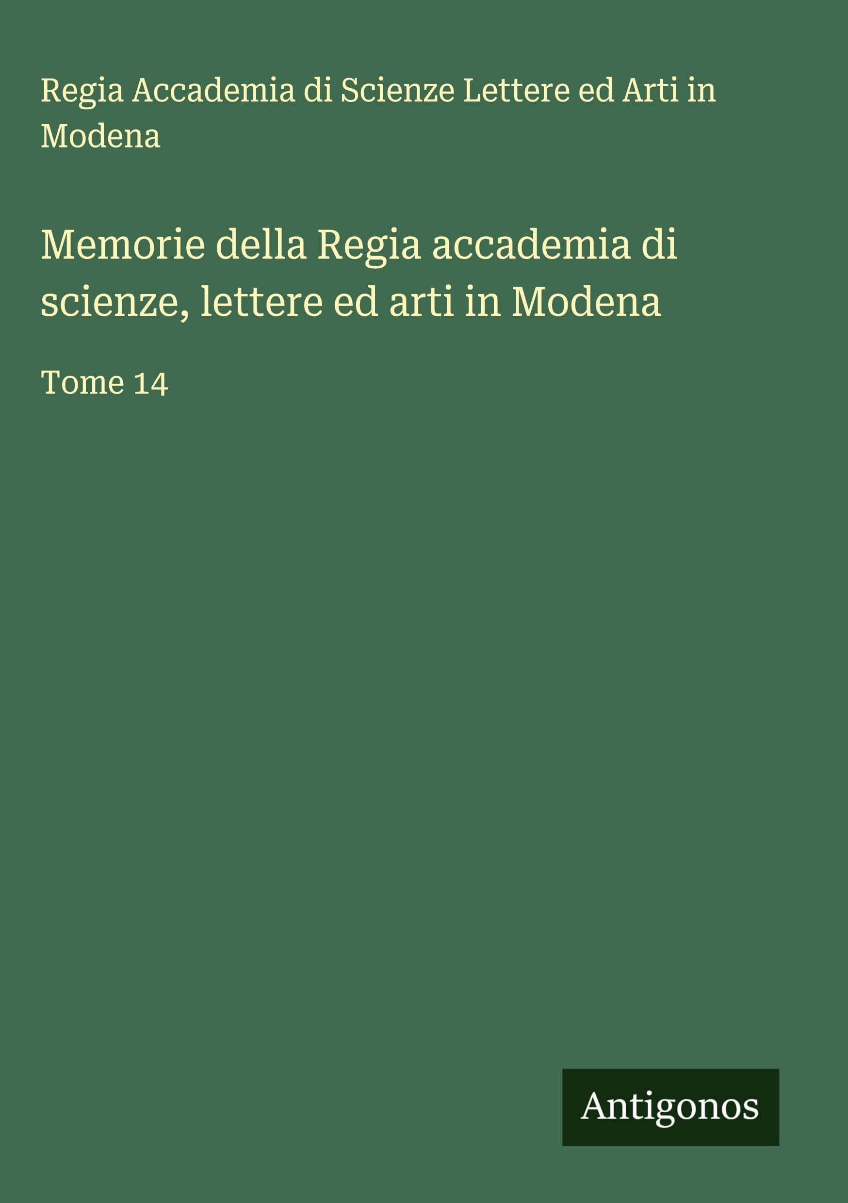 Memorie della Regia accademia di scienze, lettere ed arti in Modena Classics