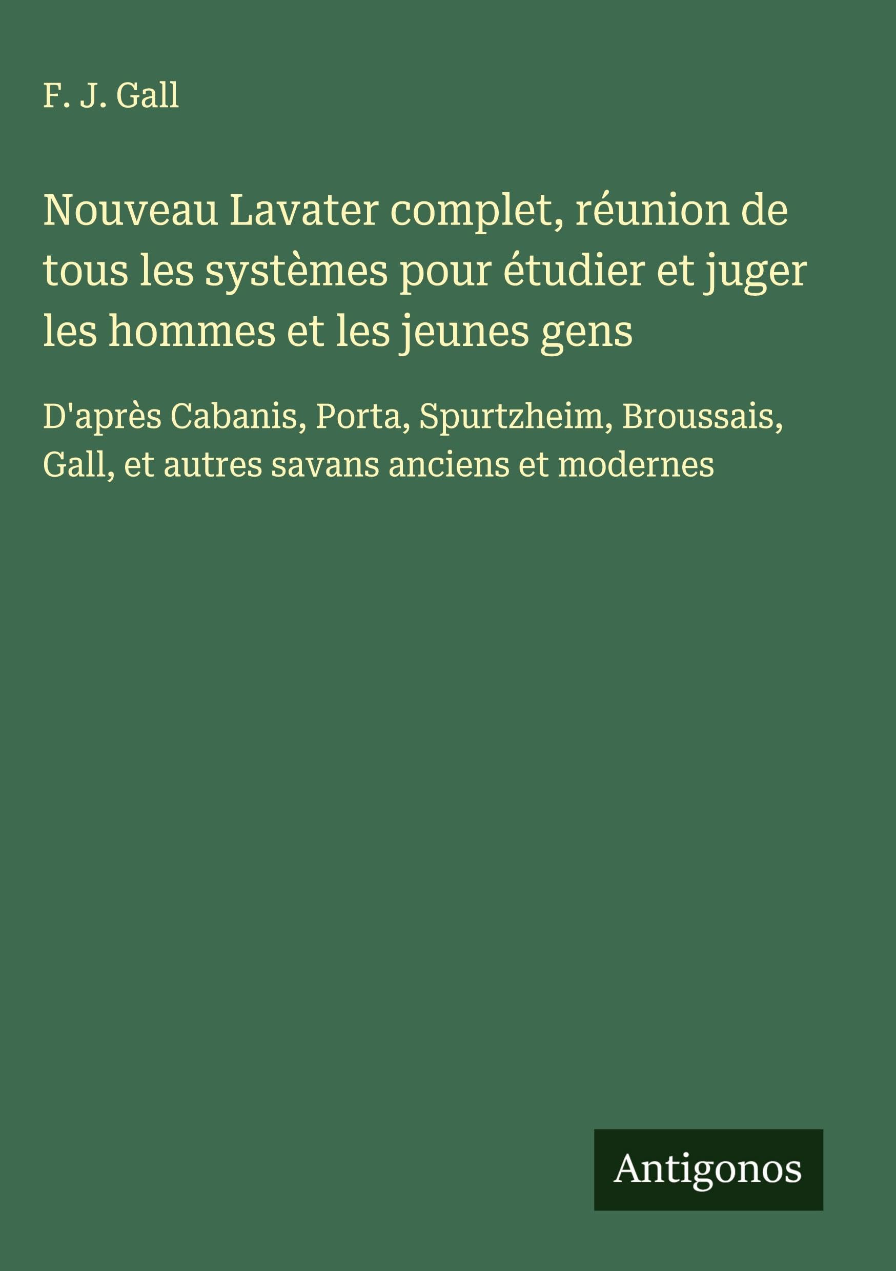 Nouveau Lavater complet, réunion de tous les systèmes pour étudier et juger les hommes et les jeunes gens Classics