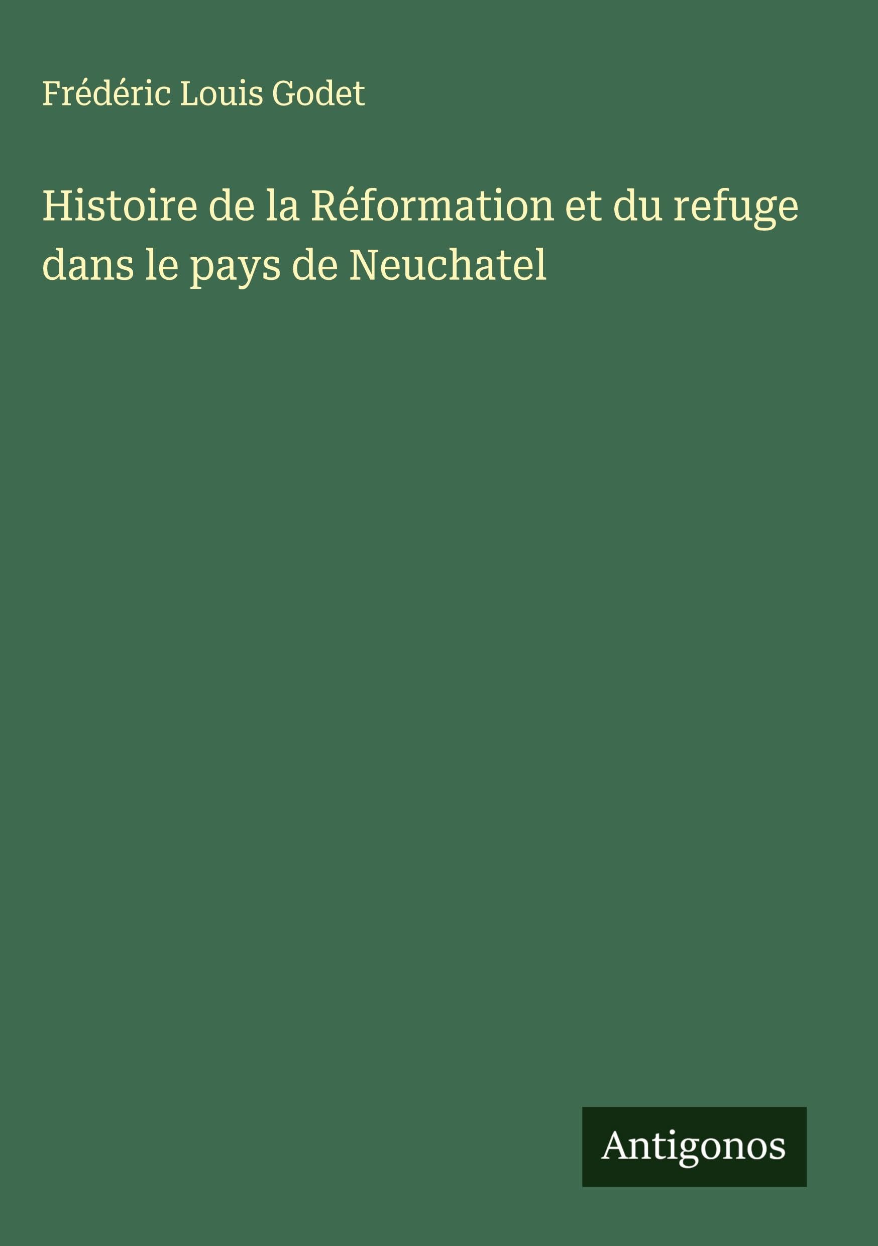 Histoire de la Réformation et du refuge dans le pays de Neuchatel Classics